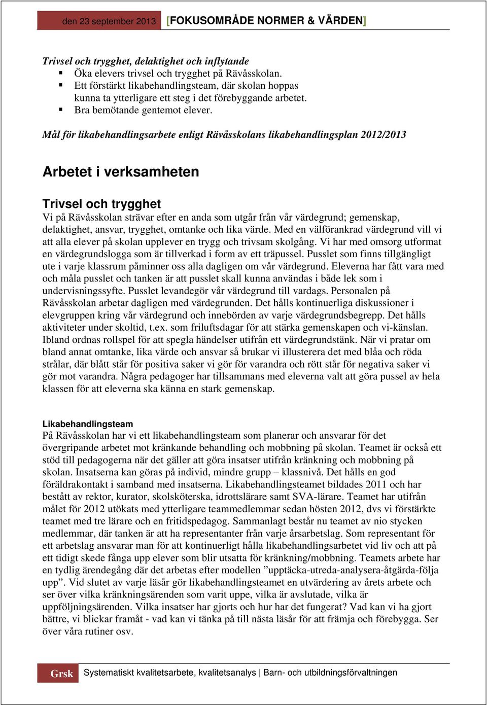 Mål för likabehandlingsarbete enligt Rävåsskolans likabehandlingsplan 2012/2013 Arbetet i verksamheten Trivsel och trygghet Vi på Rävåsskolan strävar efter en anda som utgår från vår värdegrund;