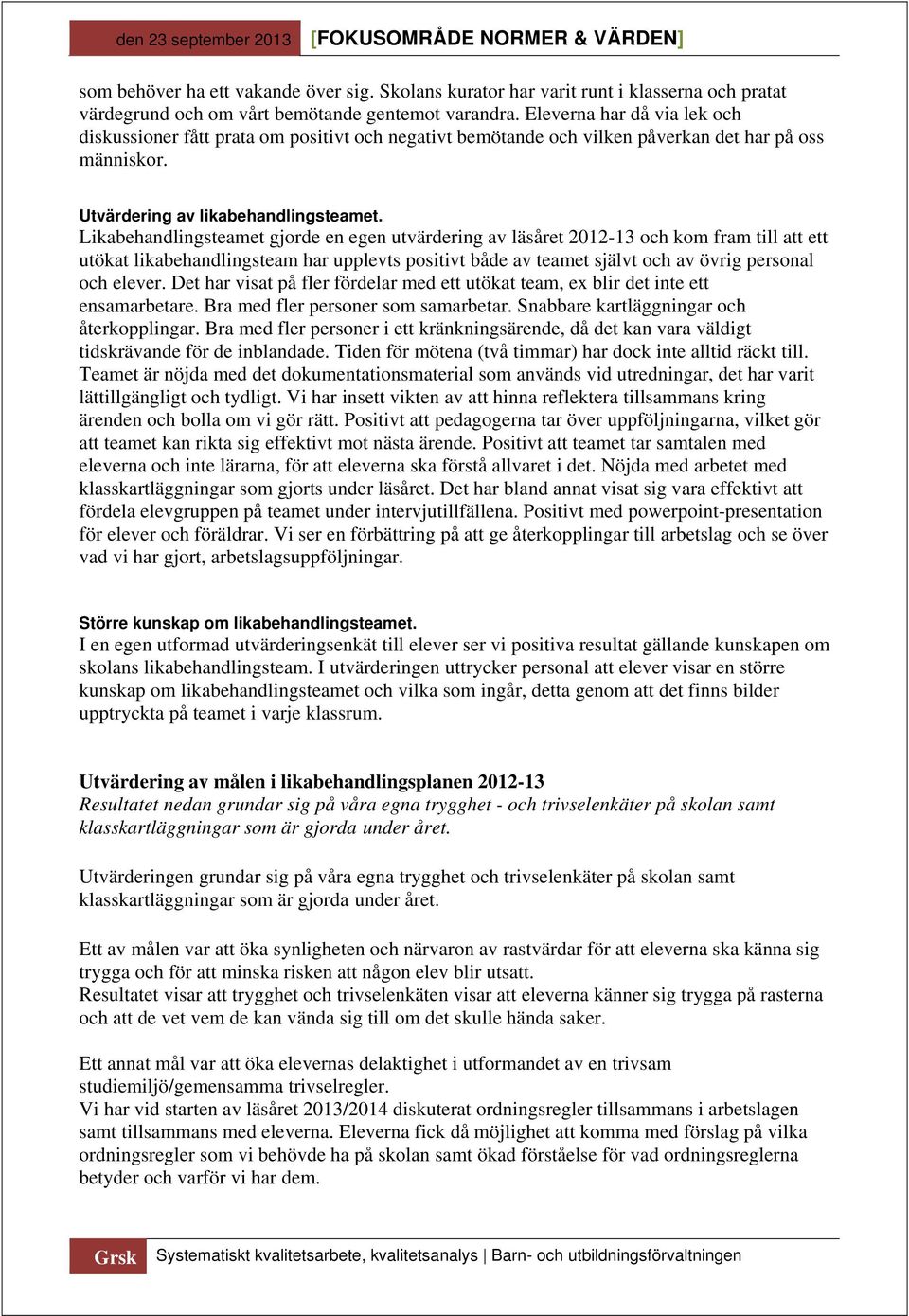 Likabehandlingsteamet gjorde en egen utvärdering av läsåret 2012-13 och kom fram till att ett utökat likabehandlingsteam har upplevts positivt både av teamet självt och av övrig personal och elever.