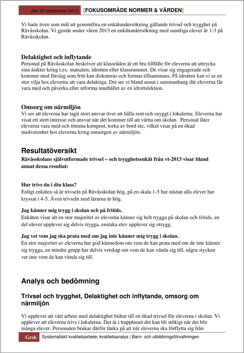 De visar sig engagerade och kommer med förslag som fritt kan diskuteras och formas tillsammans. På idrotten kan vi se en stor vilja hos eleverna att vara delaktiga.