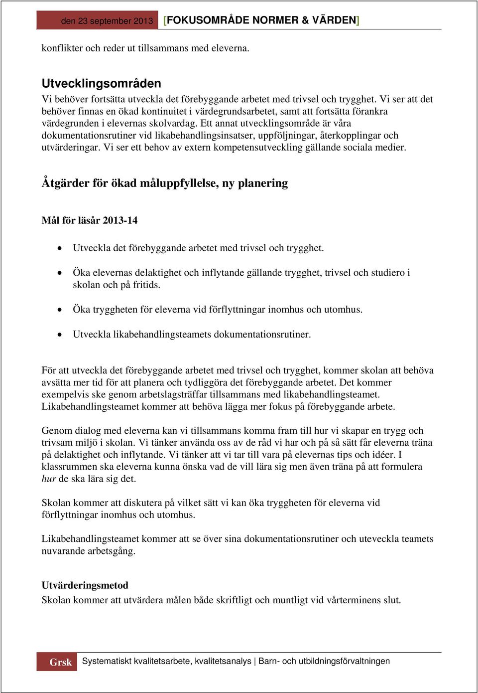 Ett annat utvecklingsområde är våra dokumentationsrutiner vid likabehandlingsinsatser, uppföljningar, återkopplingar och utvärderingar.