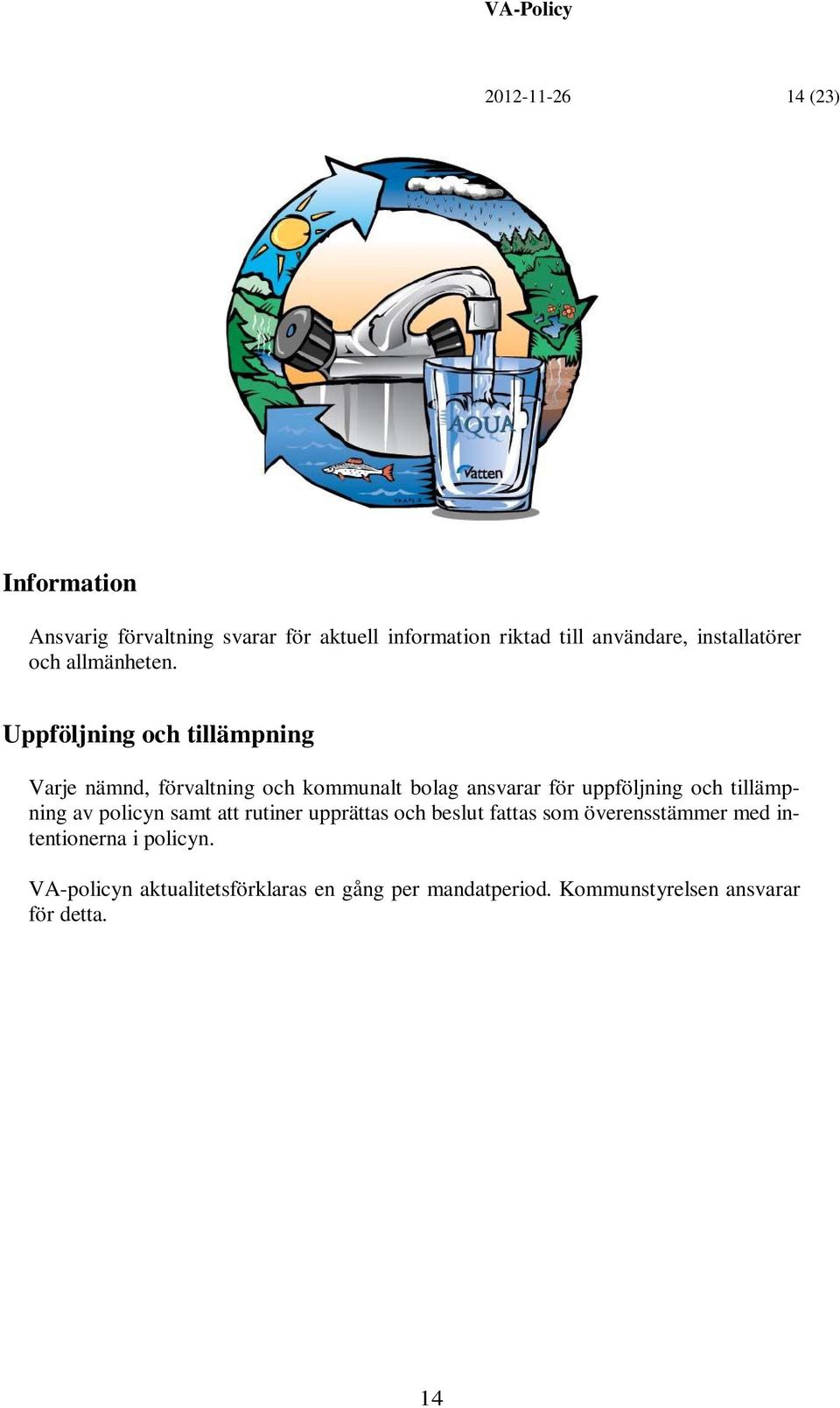 Uppföljning och tillämpning Varje nämnd, förvaltning och kommunalt bolag ansvarar för uppföljning och