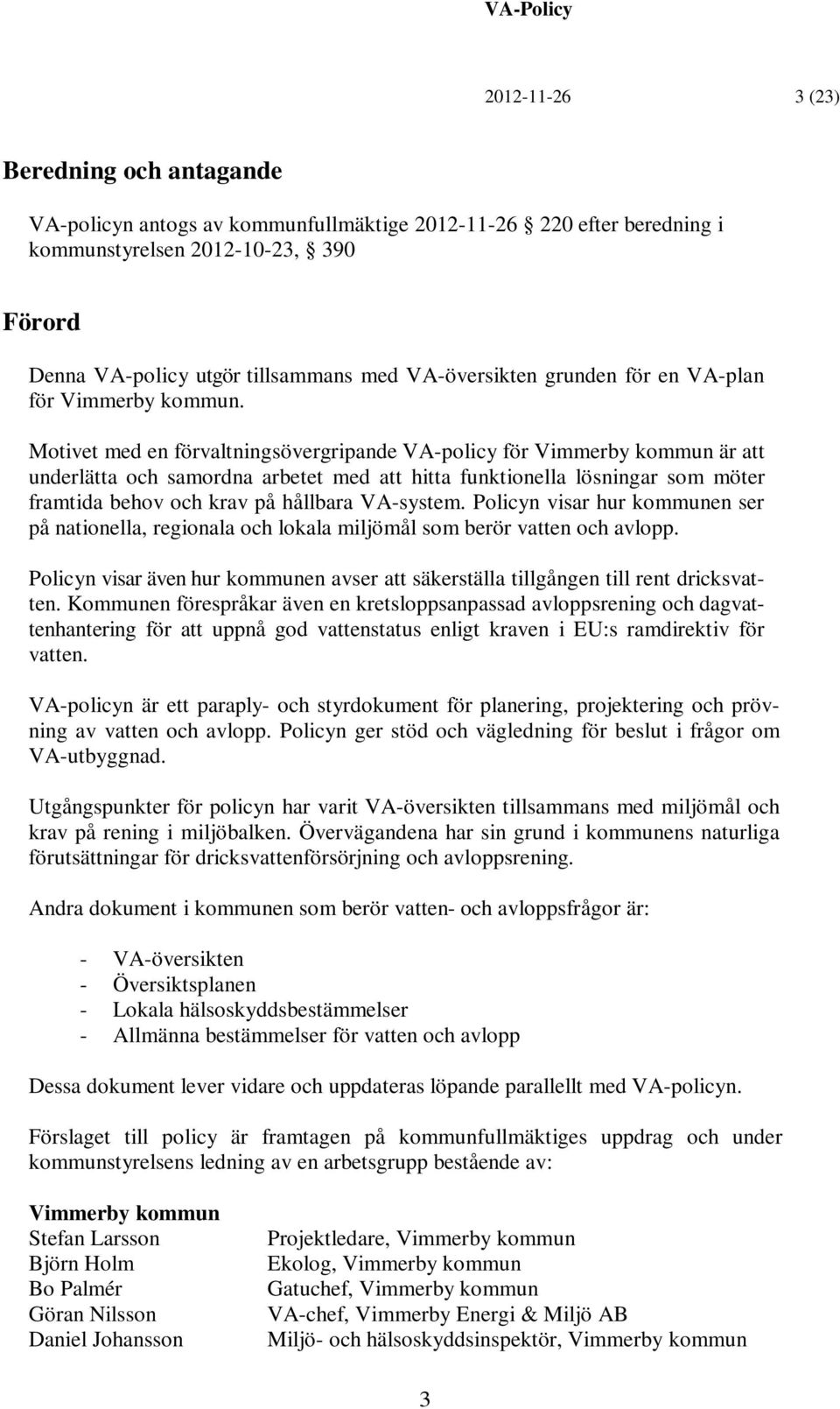 Motivet med en förvaltningsövergripande VA-policy för Vimmerby kommun är att underlätta och samordna arbetet med att hitta funktionella lösningar som möter framtida behov och krav på hållbara