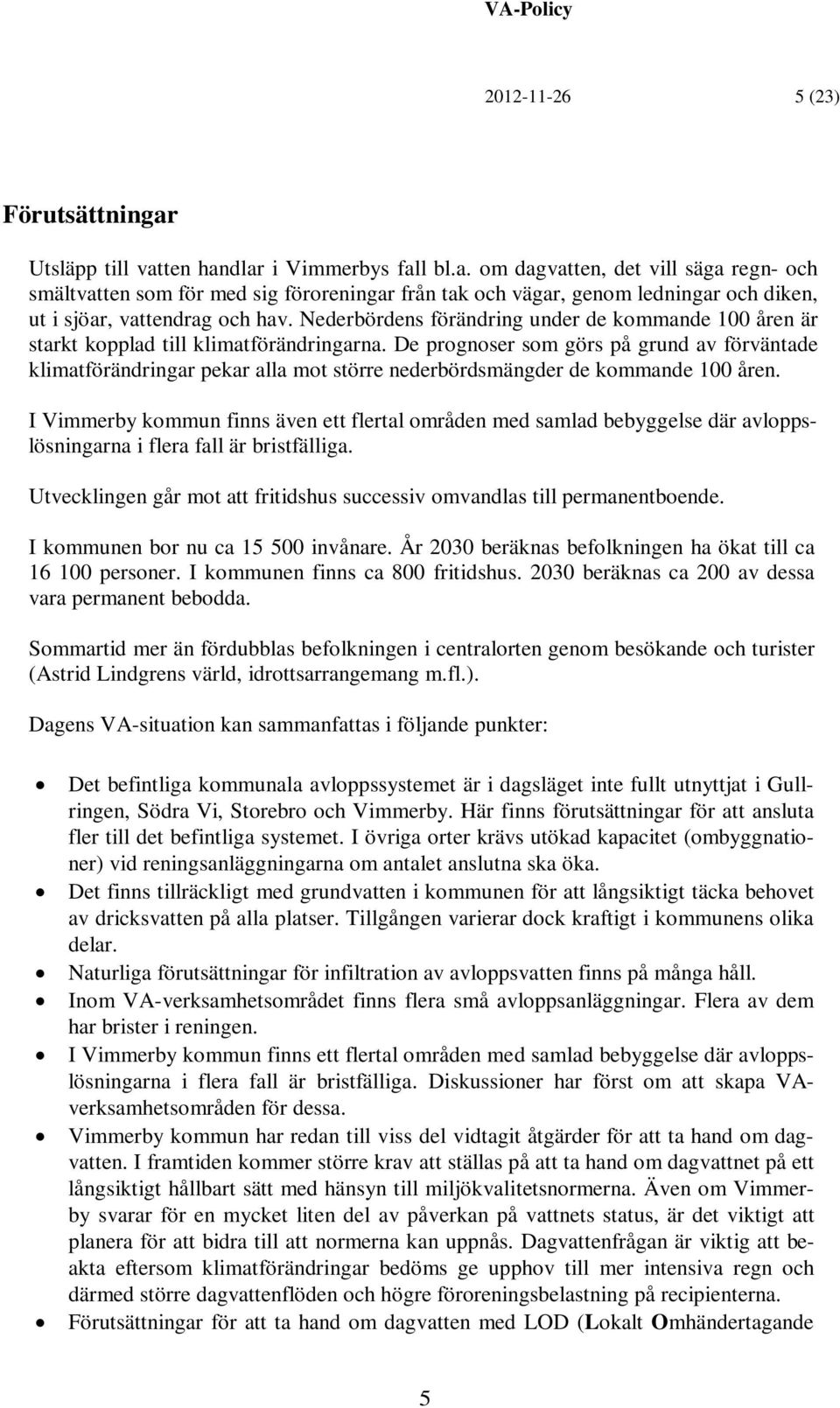 De prognoser som görs på grund av förväntade klimatförändringar pekar alla mot större nederbördsmängder de kommande 100 åren.