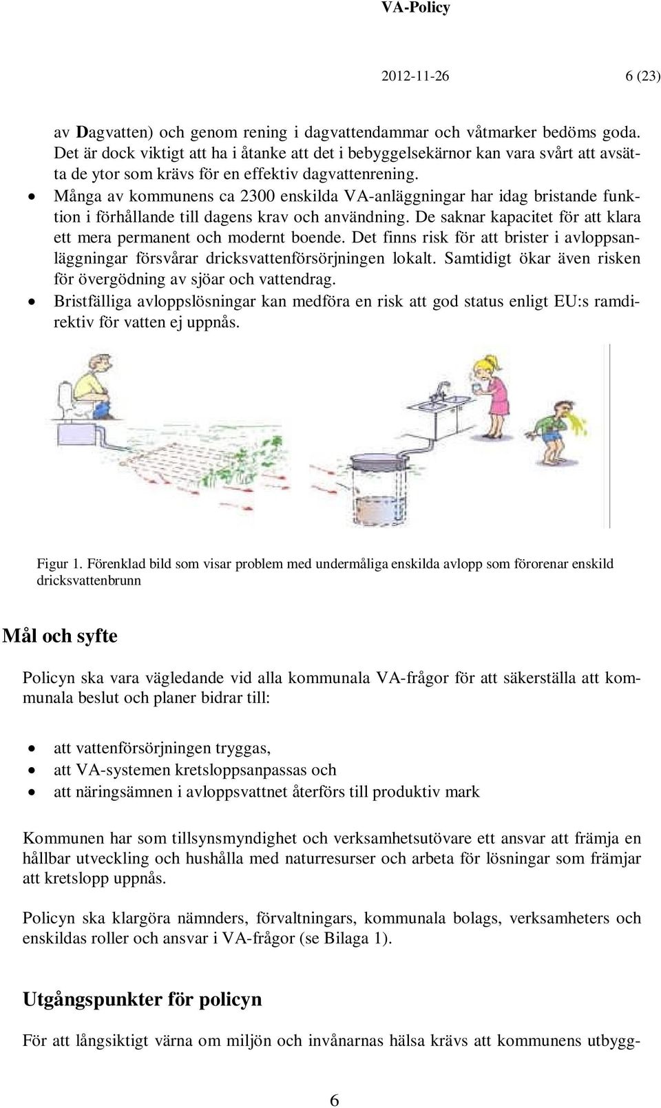 Många av kommunens ca 2300 enskilda VA-anläggningar har idag bristande funktion i förhållande till dagens krav och användning. De saknar kapacitet för att klara ett mera permanent och modernt boende.