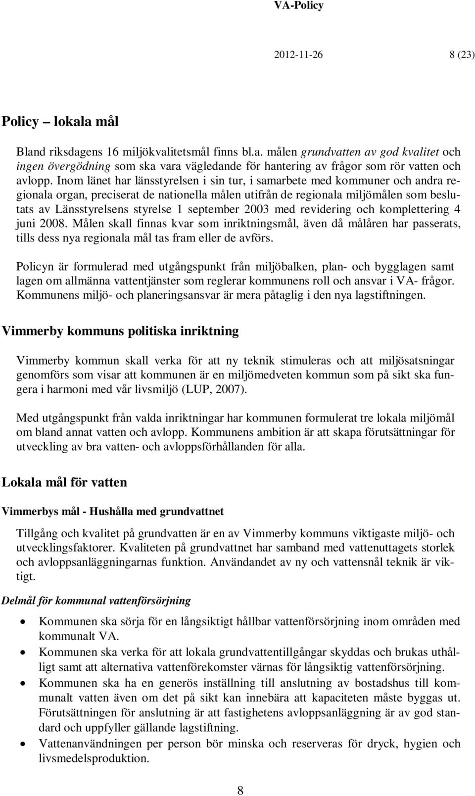 september 2003 med revidering och komplettering 4 juni 2008. Målen skall finnas kvar som inriktningsmål, även då målåren har passerats, tills dess nya regionala mål tas fram eller de avförs.