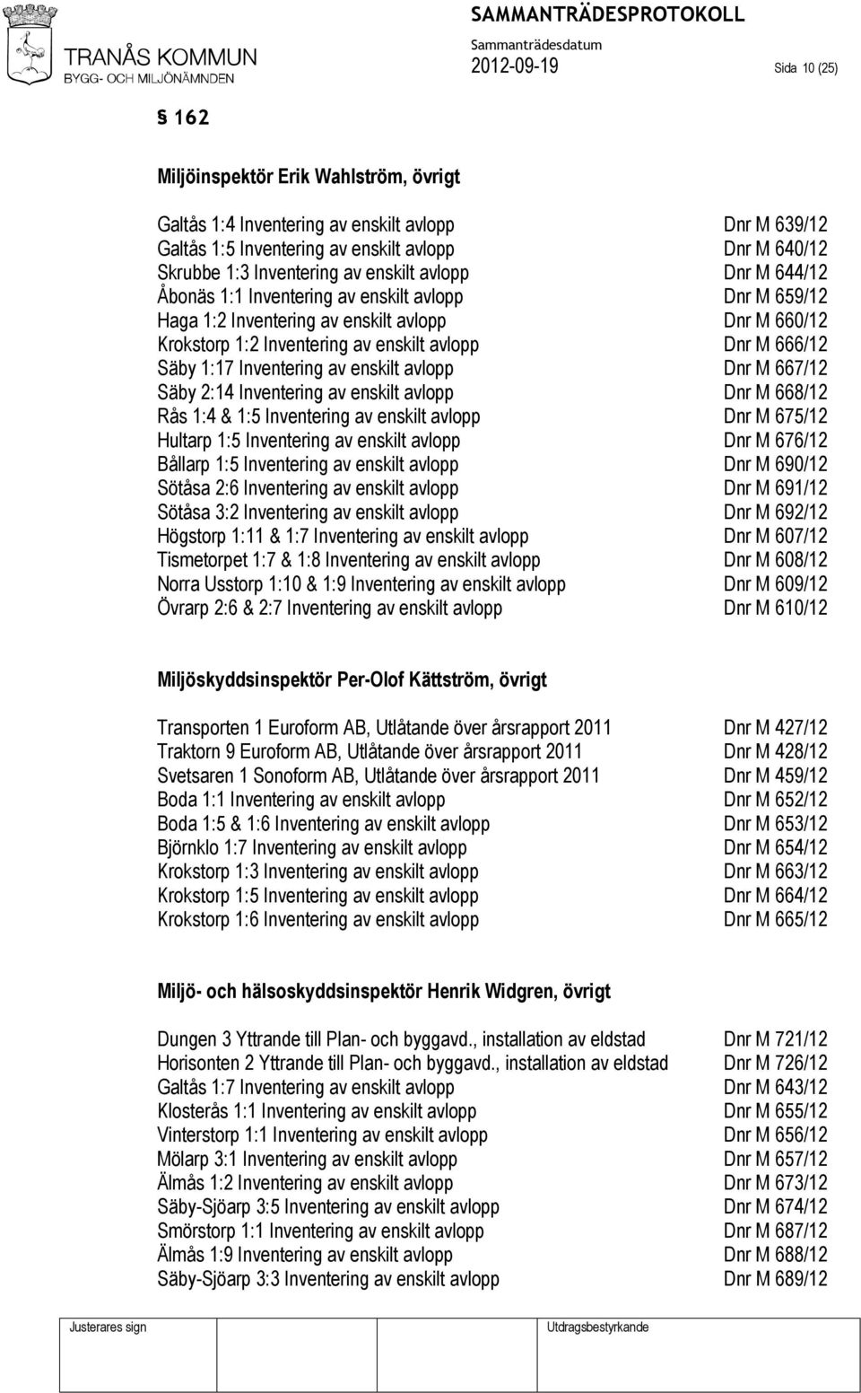 1:17 Inventering av enskilt avlopp Dnr M 667/12 Säby 2:14 Inventering av enskilt avlopp Dnr M 668/12 Rås 1:4 & 1:5 Inventering av enskilt avlopp Dnr M 675/12 Hultarp 1:5 Inventering av enskilt avlopp