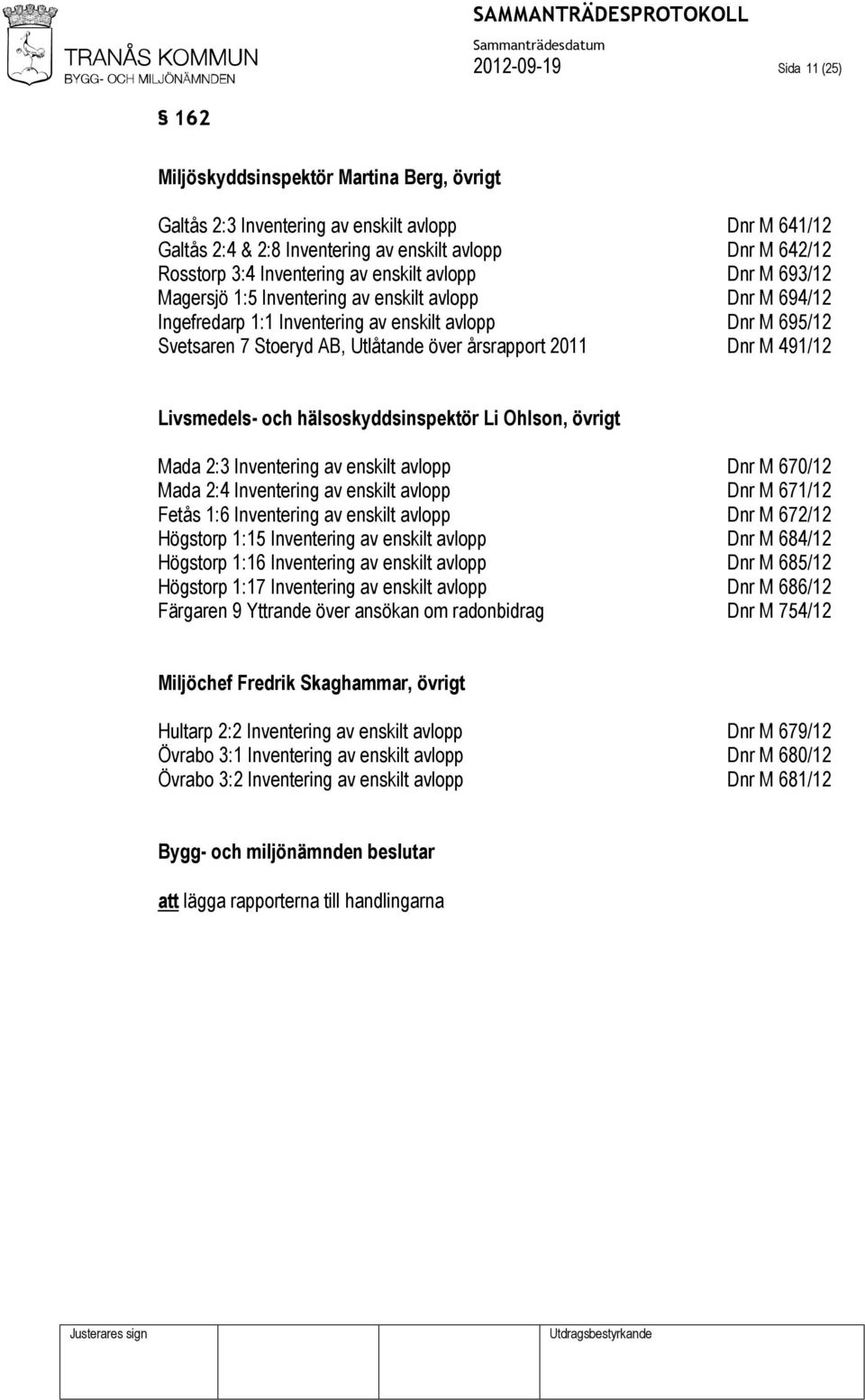 årsrapport 2011 Dnr M 491/12 Livsmedels- och hälsoskyddsinspektör Li Ohlson, övrigt Mada 2:3 Inventering av enskilt avlopp Dnr M 670/12 Mada 2:4 Inventering av enskilt avlopp Dnr M 671/12 Fetås 1:6