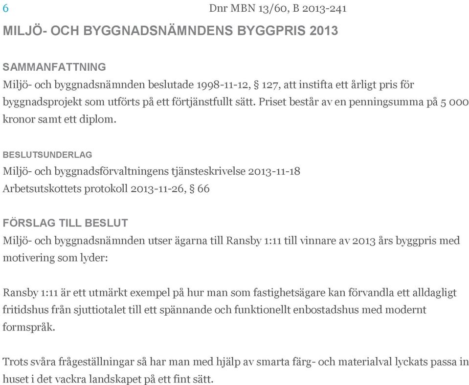 Miljö- och byggnadsförvaltningens tjänsteskrivelse 2013-11-18 Arbetsutskottets protokoll 2013-11-26, 66 Miljö- och byggnadsnämnden utser ägarna till Ransby 1:11 till vinnare av 2013 års byggpris med