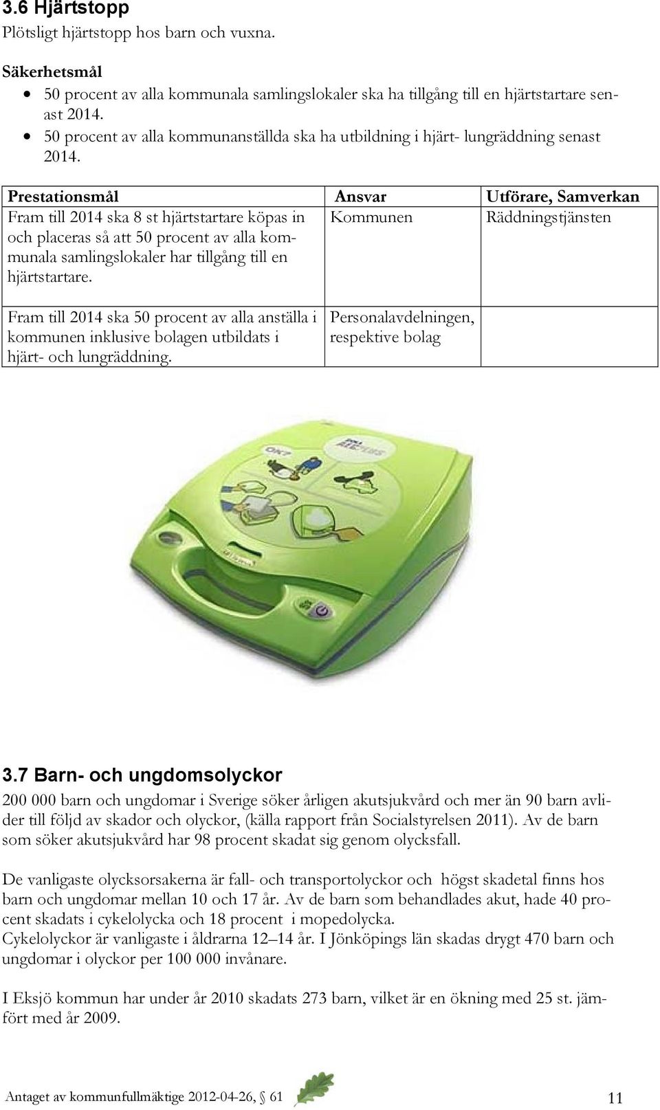 Prestationsmål Ansvar Utförare, Samverkan Fram till 2014 ska 8 st hjärtstartare köpas in och placeras så att 50 procent av alla kommunala samlingslokaler har tillgång till en hjärtstartare.