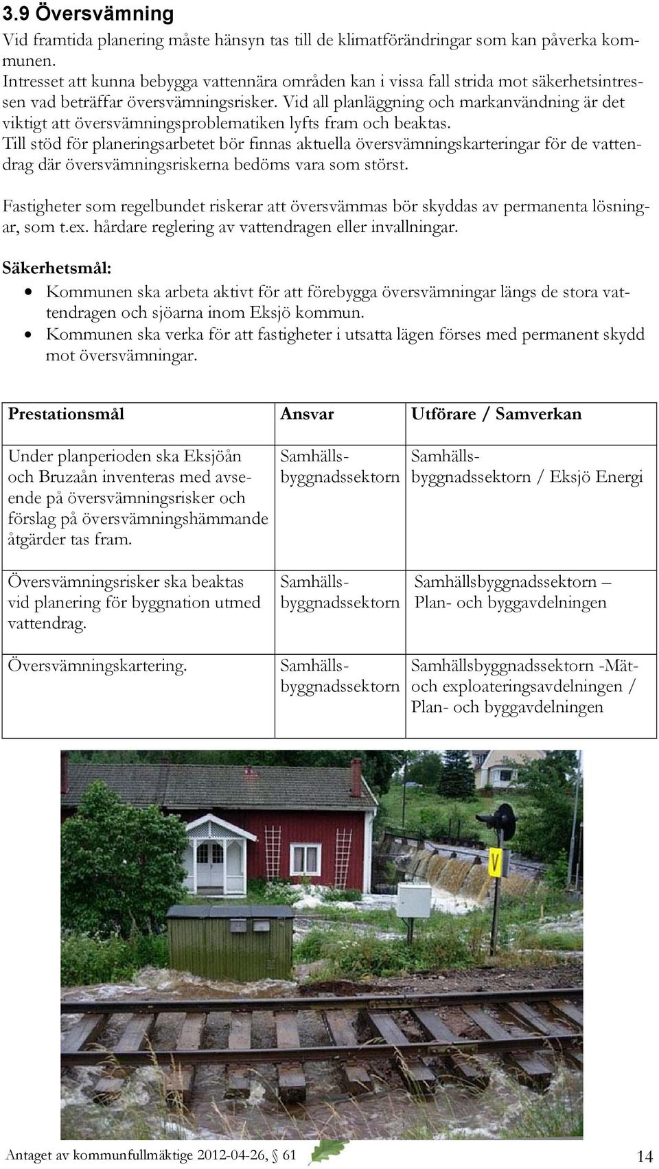 Vid all planläggning och markanvändning är det viktigt att översvämningsproblematiken lyfts fram och beaktas.