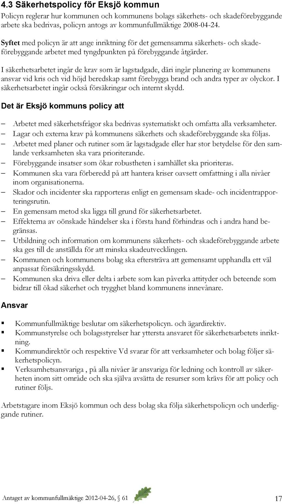 I säkerhetsarbetet ingår de krav som är lagstadgade, däri ingår planering av kommunens ansvar vid kris och vid höjd beredskap samt förebygga brand och andra typer av olyckor.