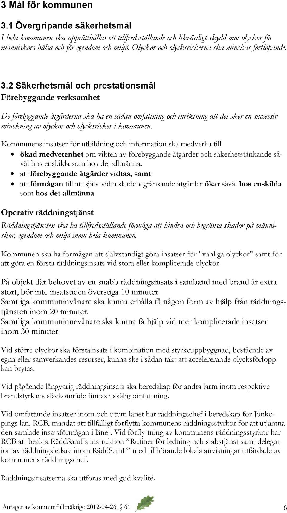 2 Säkerhetsmål och prestationsmål Förebyggande verksamhet De förebyggande åtgärderna ska ha en sådan omfattning och inriktning att det sker en successiv minskning av olyckor och olycksrisker i