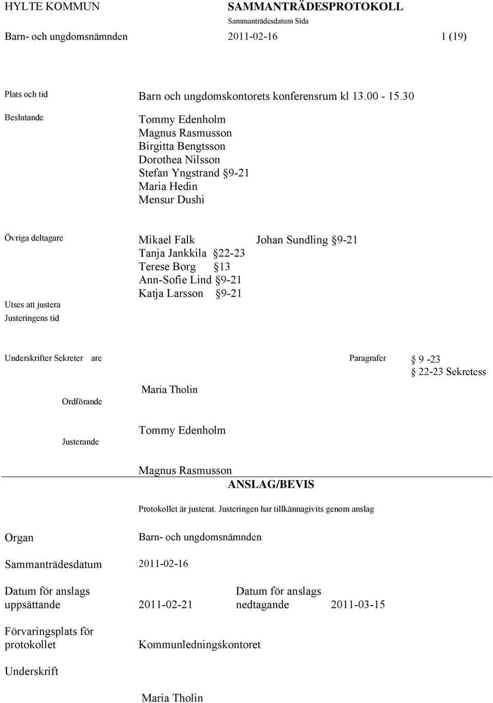 Terese Borg 13 Ann-Sofie Lind 9-21 Katja Larsson 9-21 Utses att justera Justeringens tid Underskrifter Sekreter are Paragrafer 9-23 22-23 Sekretess Ordförande Maria Tholin Justerande Tommy Edenholm