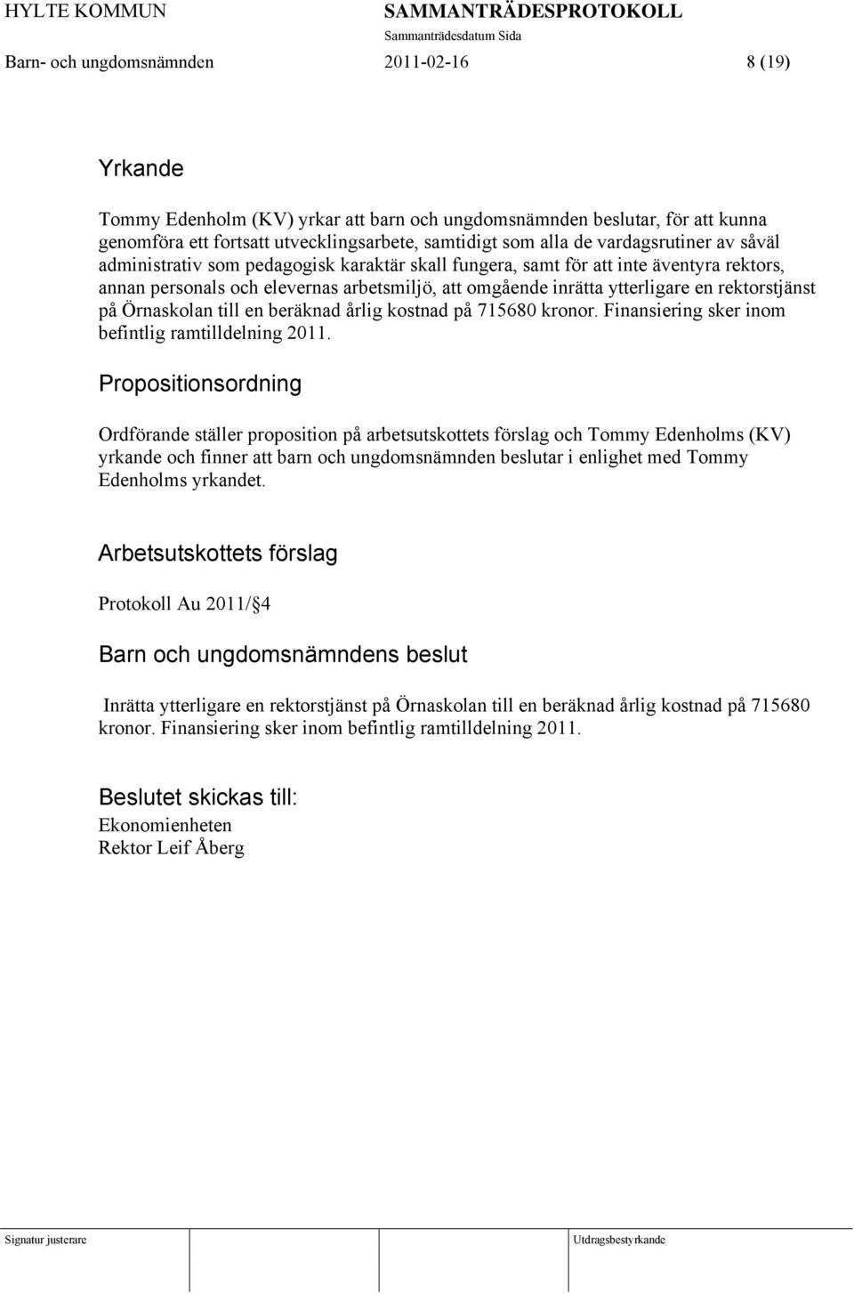 rektorstjänst på Örnaskolan till en beräknad årlig kostnad på 715680 kronor. Finansiering sker inom befintlig ramtilldelning 2011.