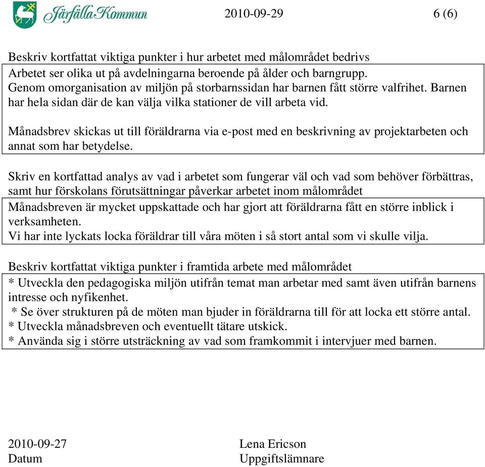 Månadsbrev skickas ut till föräldrarna via e-post med en beskrivning av projektarbeten och annat som har betydelse.