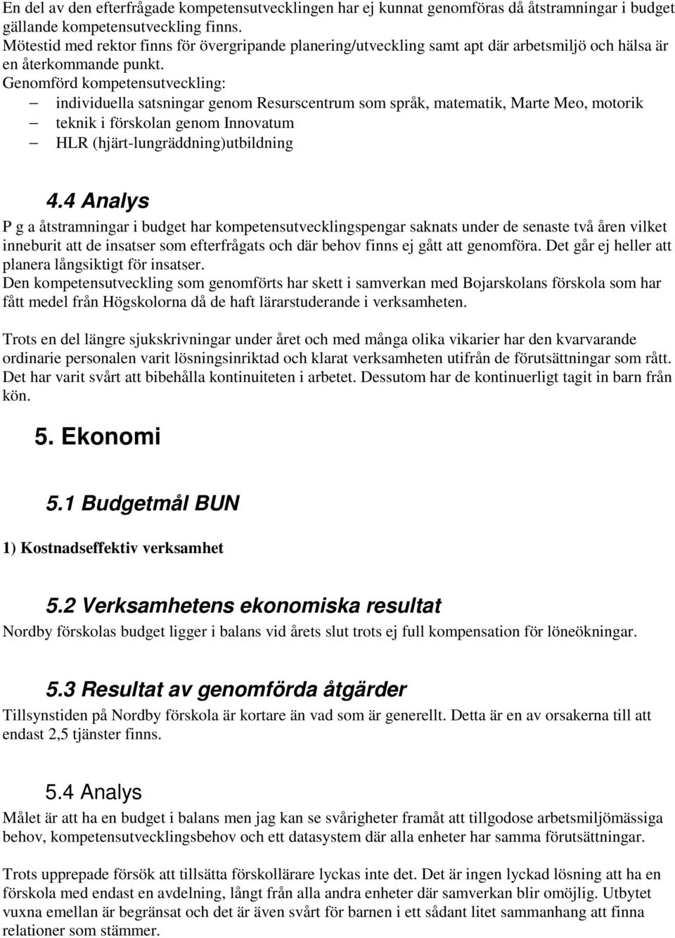 Genomförd kompetensutveckling: individuella satsningar genom Resurscentrum som språk, matematik, Marte Meo, motorik teknik i förskolan genom Innovatum HLR (hjärt-lungräddning)utbildning 4.