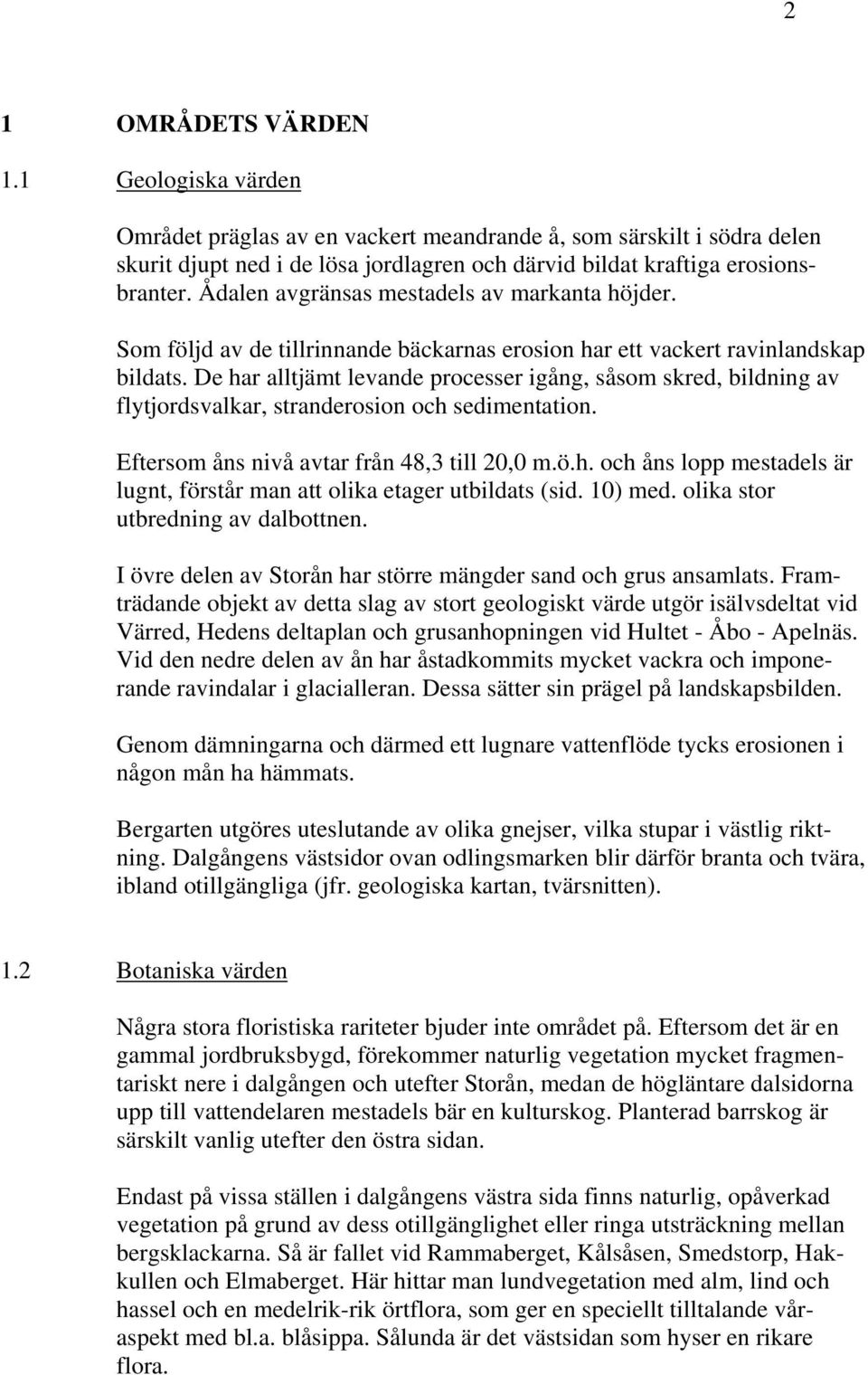 De har alltjämt levande processer igång, såsom skred, bildning av flytjordsvalkar, stranderosion och sedimentation. Eftersom åns nivå avtar från 48,3 till 20,0 m.ö.h. och åns lopp mestadels är lugnt, förstår man att olika etager utbildats (sid.