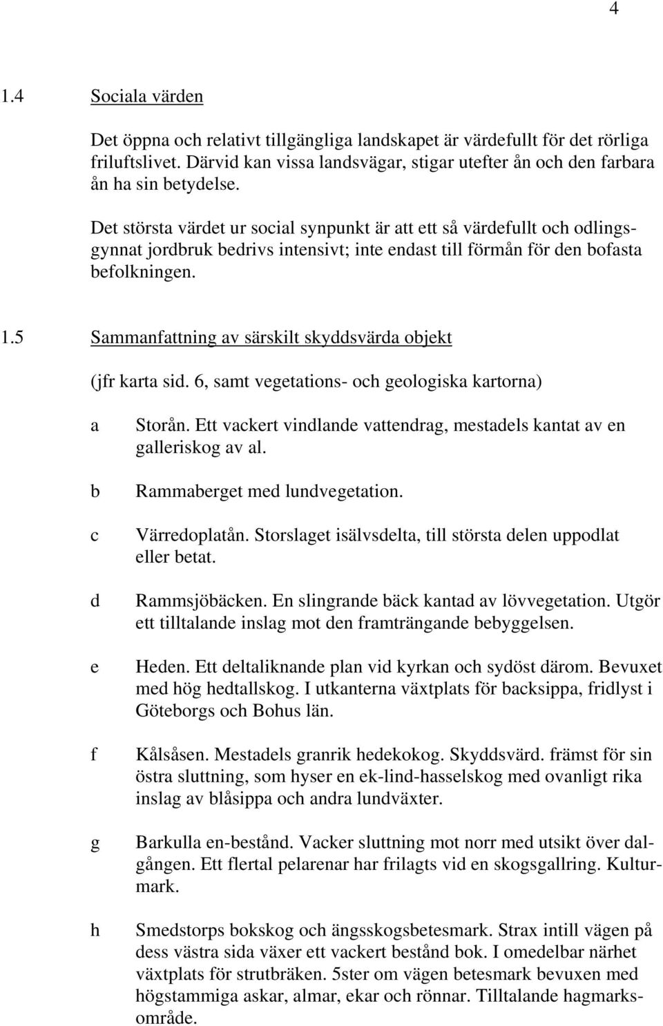 5 Sammanfattning av särskilt skyddsvärda objekt (jfr karta sid. 6, samt vegetations- och geologiska kartorna) a b c d e f g h Storån.