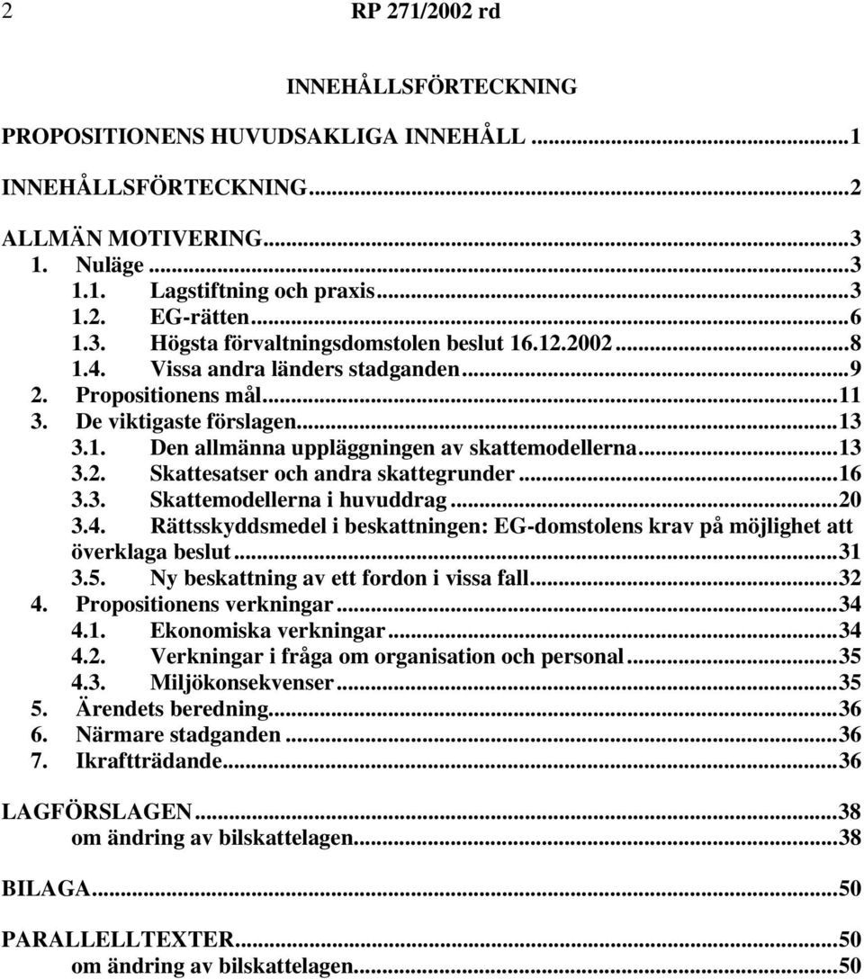 ..16 3.3. Skattemodellerna i huvuddrag...20 3.4. Rättsskyddsmedel i beskattningen: EG-domstolens krav på möjlighet att överklaga beslut...31 3.5. Ny beskattning av ett fordon i vissa fall...32 4.