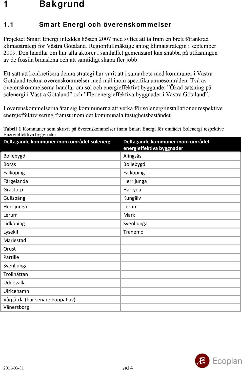 Ett sätt att konkretisera denna strategi har varit att i samarbete med kommuner i Västra Götaland teckna överenskommelser med mål inom specifika ämnesområden.