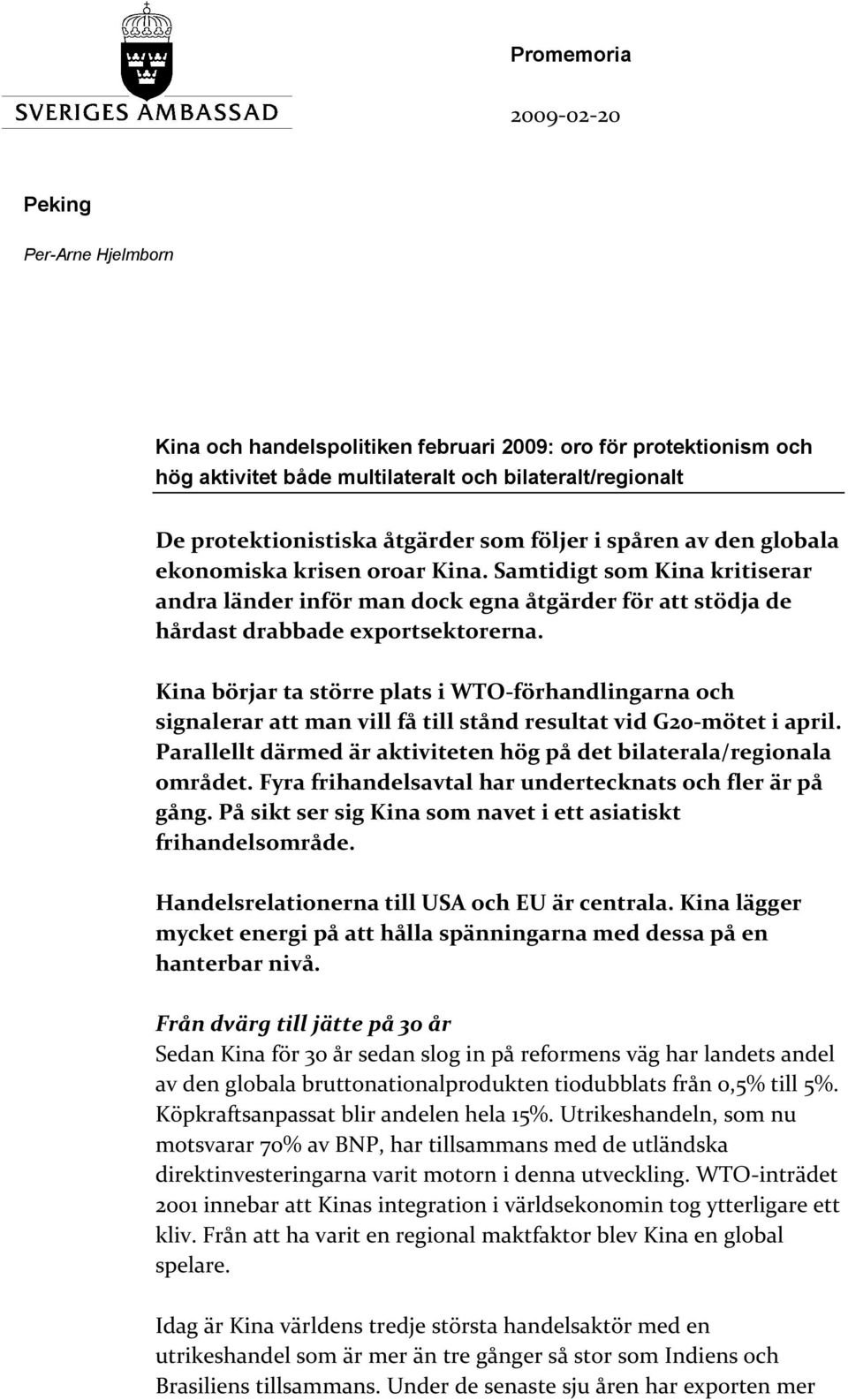 Kina börjar ta större plats i WTO-förhandlingarna och signalerar att man vill få till stånd resultat vid G20-mötet i april. Parallellt därmed är aktiviteten hög på det bilaterala/regionala området.