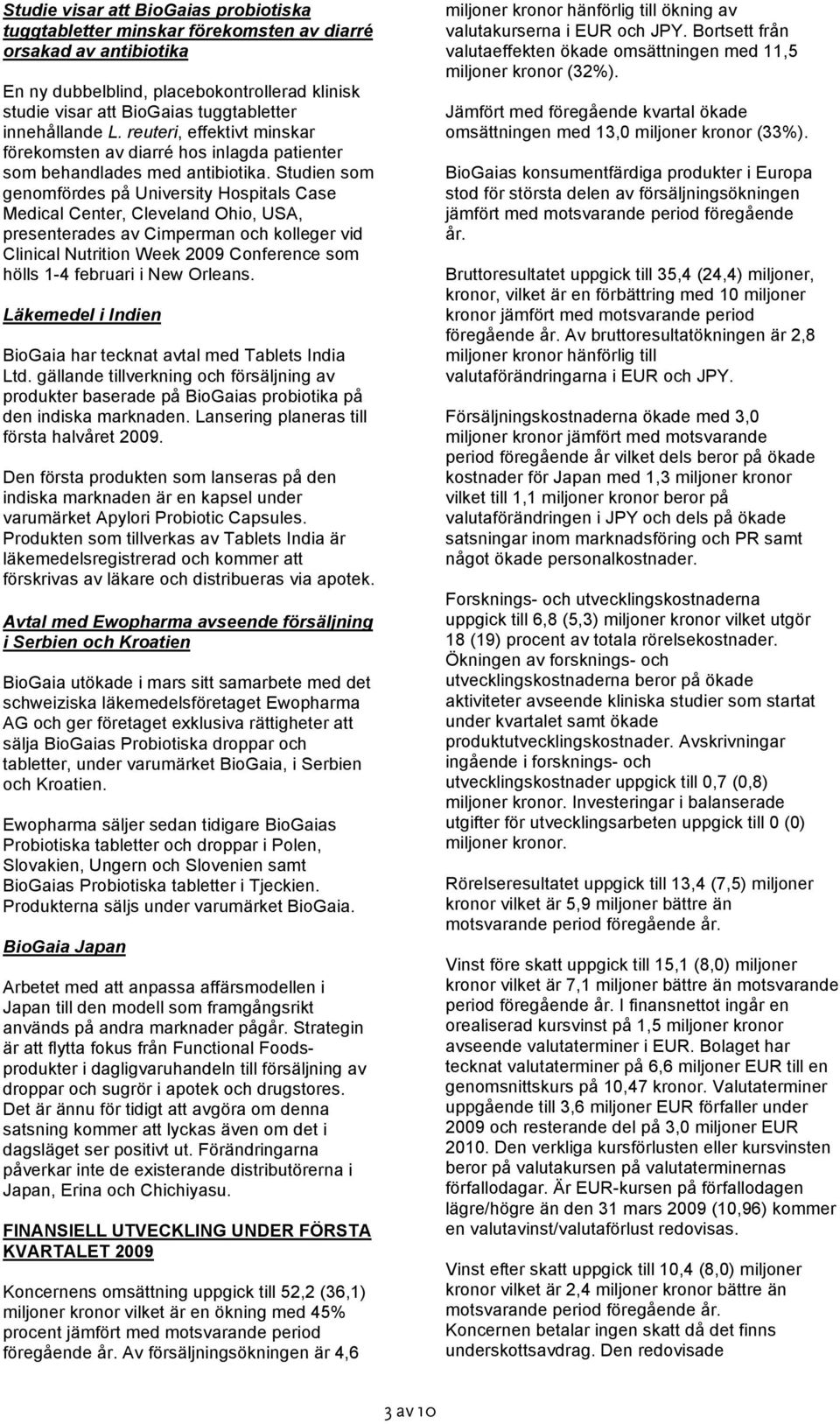 Studien som genomfördes på University Hospitals Case Medical Center, Cleveland Ohio, USA, presenterades av Cimperman och kolleger vid Clinical Nutrition Week 2009 Conference som hölls 1-4 februari i