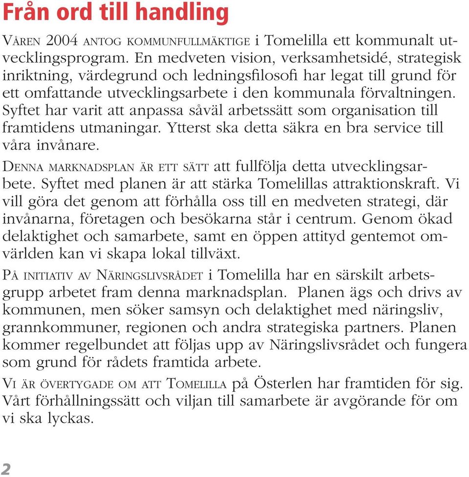 Syftet har varit att anpassa såväl arbetssätt som organisation till framtidens utmaningar. Ytterst ska detta säkra en bra service till våra invånare.