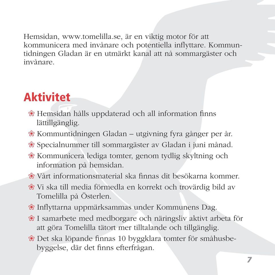 Kommunicera lediga tomter, genom tydlig skyltning och information på hemsidan. Vårt informationsmaterial ska finnas dit besökarna kommer.