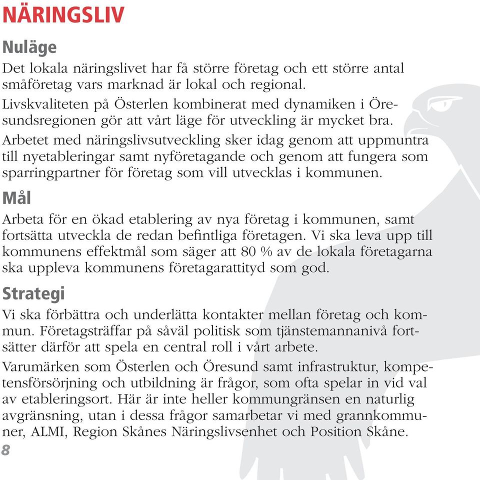 Arbetet med näringslivsutveckling sker idag genom att uppmuntra till nyetableringar samt nyföretagande och genom att fungera som sparringpartner för företag som vill utvecklas i kommunen.