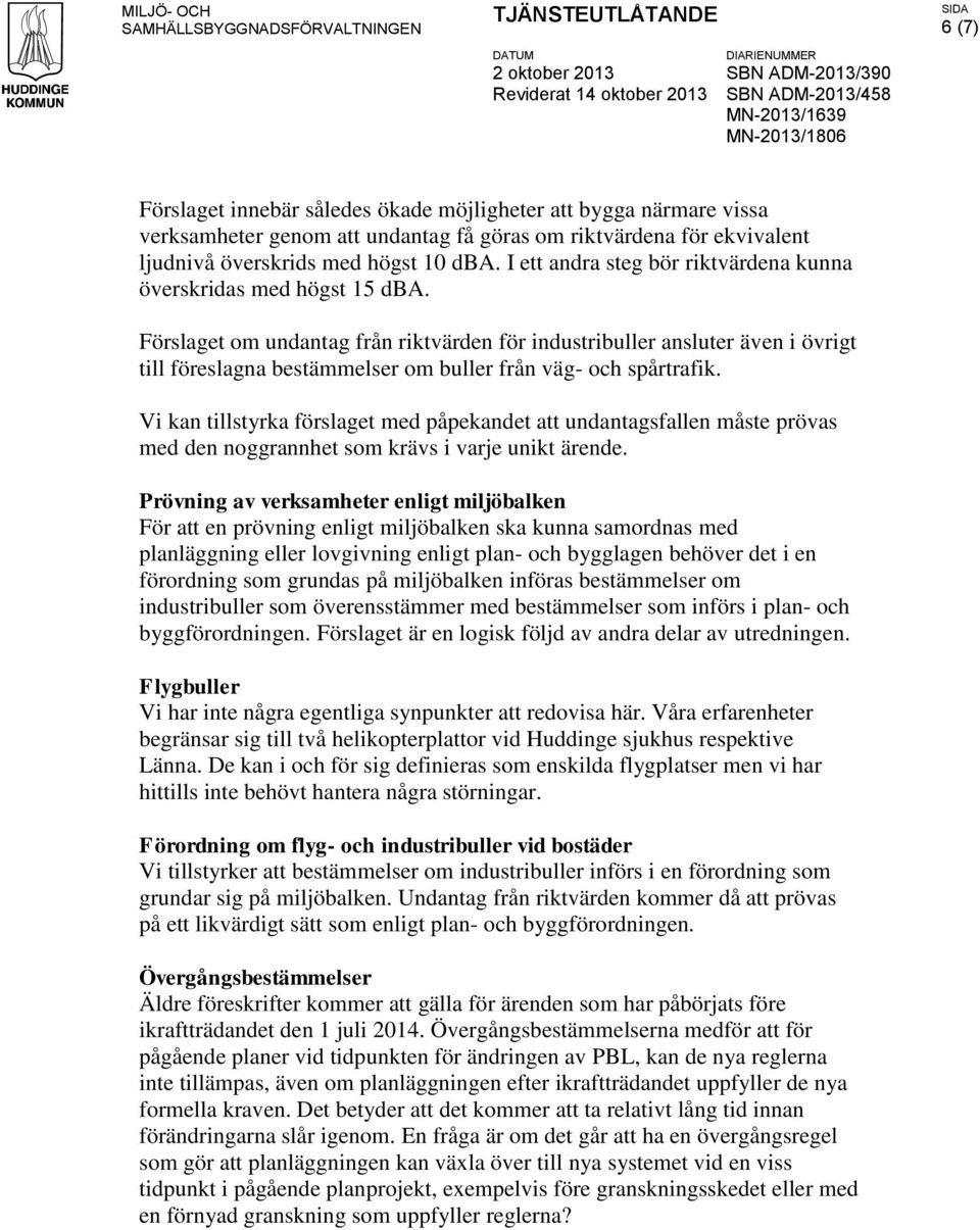 Förslaget om undantag från riktvärden för industribuller ansluter även i övrigt till föreslagna bestämmelser om buller från väg- och spårtrafik.