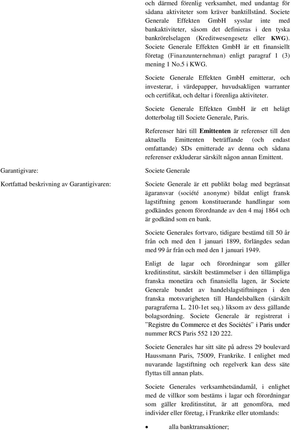 Societe Generale Effekten GmbH är ett finansiellt företag (Finanzunternehman) enligt paragraf 1 (3) mening 1 No.5 i KWG.