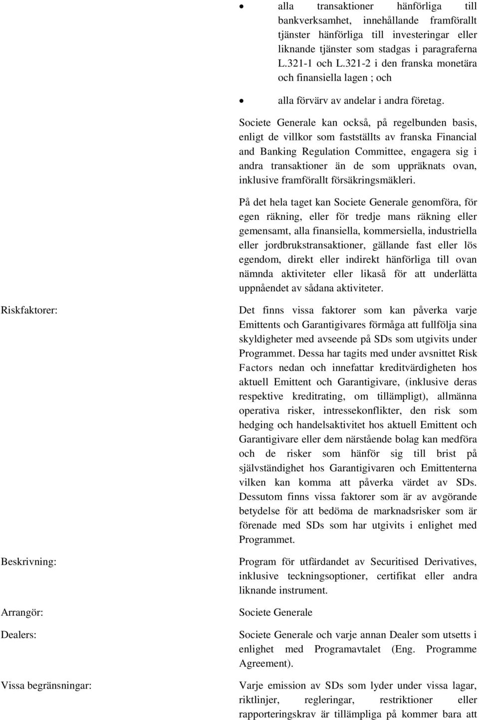 Societe Generale kan också, på regelbunden basis, enligt de villkor som fastställts av franska Financial and Banking Regulation Committee, engagera sig i andra transaktioner än de som uppräknats