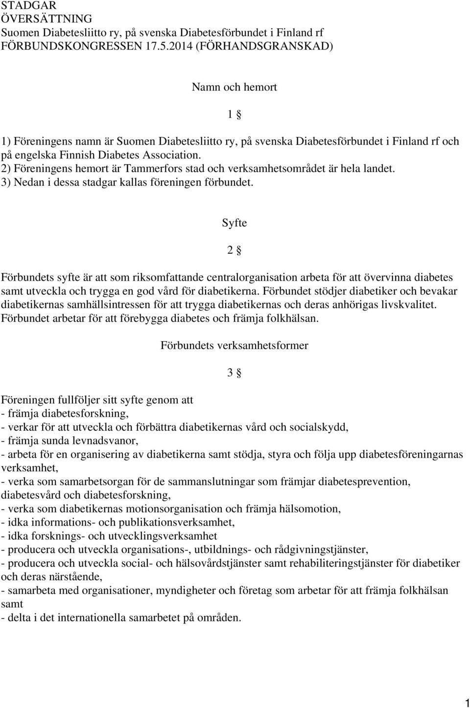 2) Föreningens hemort är Tammerfors stad och verksamhetsområdet är hela landet. 3) Nedan i dessa stadgar kallas föreningen förbundet.