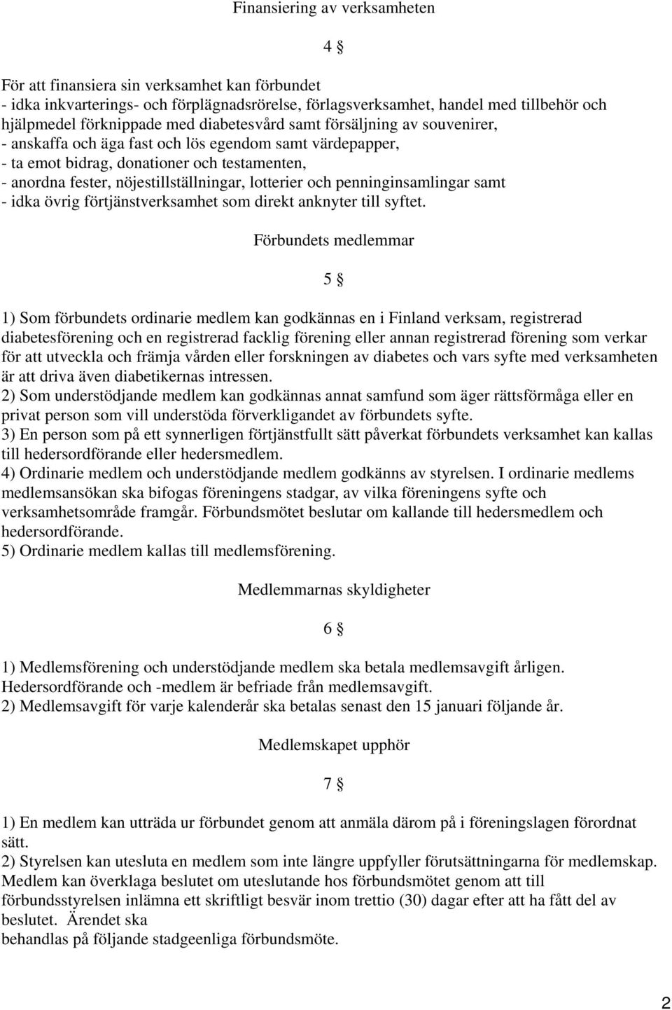 och penninginsamlingar samt - idka övrig förtjänstverksamhet som direkt anknyter till syftet.