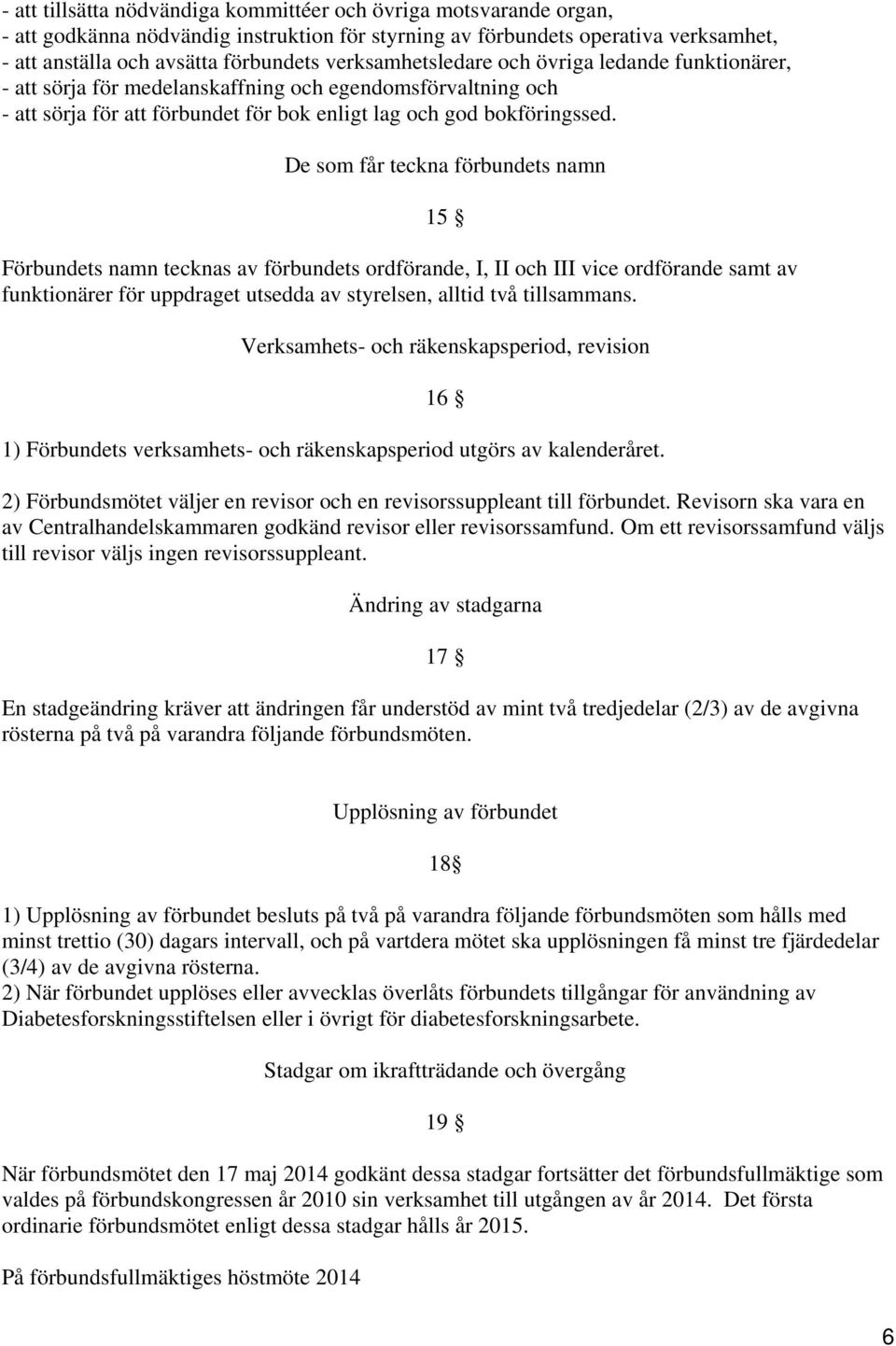 De som får teckna förbundets namn Förbundets namn tecknas av förbundets ordförande, I, II och III vice ordförande samt av funktionärer för uppdraget utsedda av styrelsen, alltid två tillsammans.