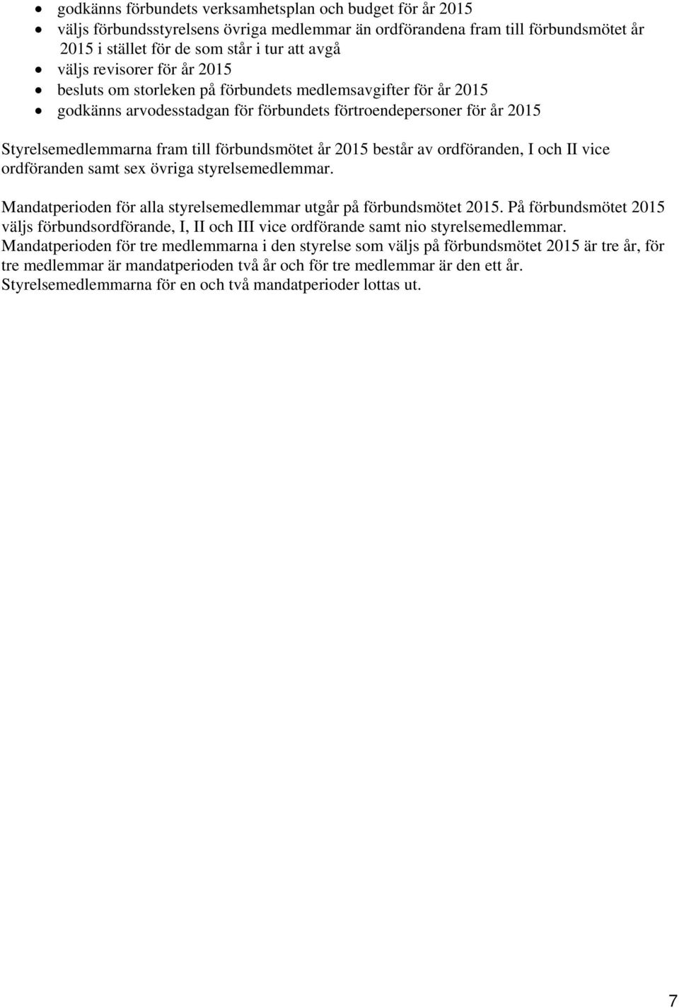 år 2015 består av ordföranden, I och II vice ordföranden samt sex övriga styrelsemedlemmar. Mandatperioden för alla styrelsemedlemmar utgår på förbundsmötet 2015.