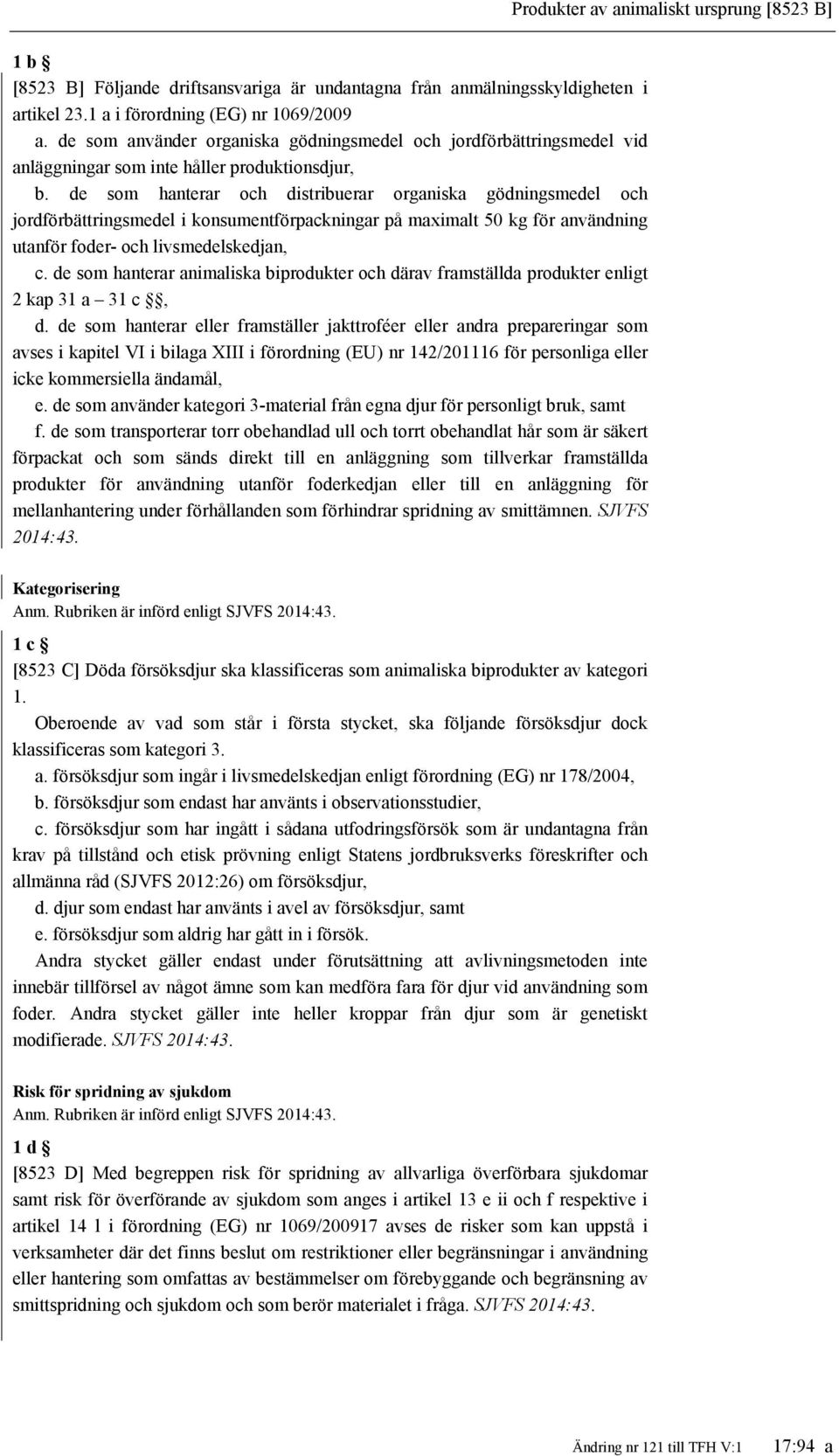 de som hanterar och distribuerar organiska gödningsmedel och jordförbättringsmedel i konsumentförpackningar på maximalt 50 kg för användning utanför foder- och livsmedelskedjan, c.