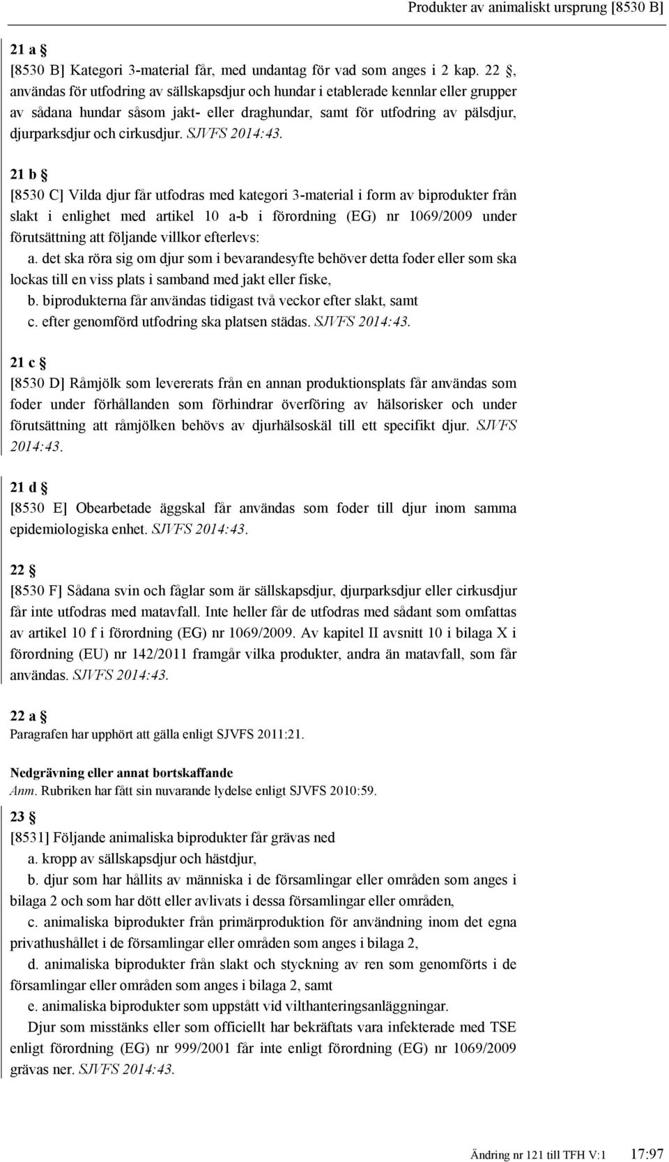 SJVFS 21 b [8530 C] Vilda djur får utfodras med kategori 3-material i form av biprodukter från slakt i enlighet med artikel 10 a-b i förordning (EG) nr 1069/2009 under förutsättning att följande