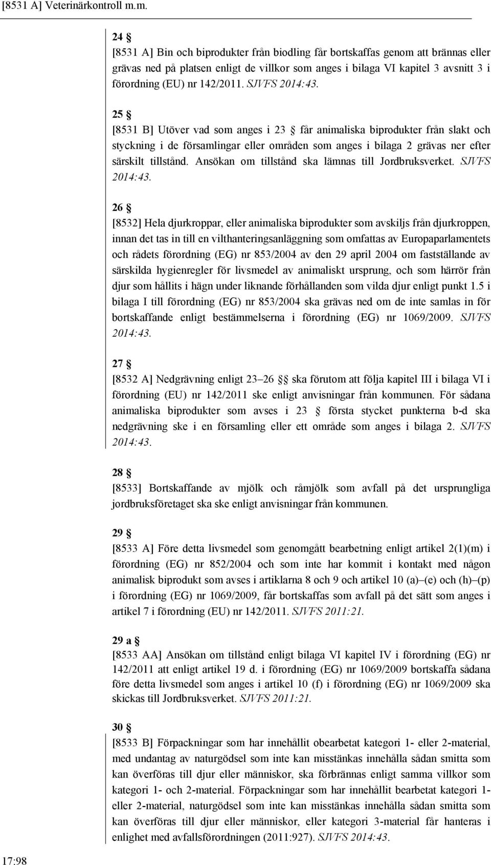 142/2011. SJVFS 25 [8531 B] Utöver vad som anges i 23 får animaliska biprodukter från slakt och styckning i de församlingar eller områden som anges i bilaga 2 grävas ner efter särskilt tillstånd.