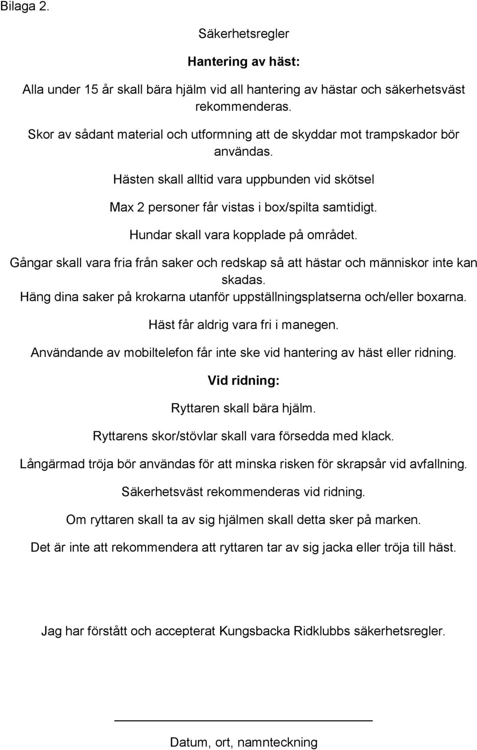 Hundar skall vara kopplade på området. Gångar skall vara fria från saker och redskap så att hästar och människor inte kan skadas.