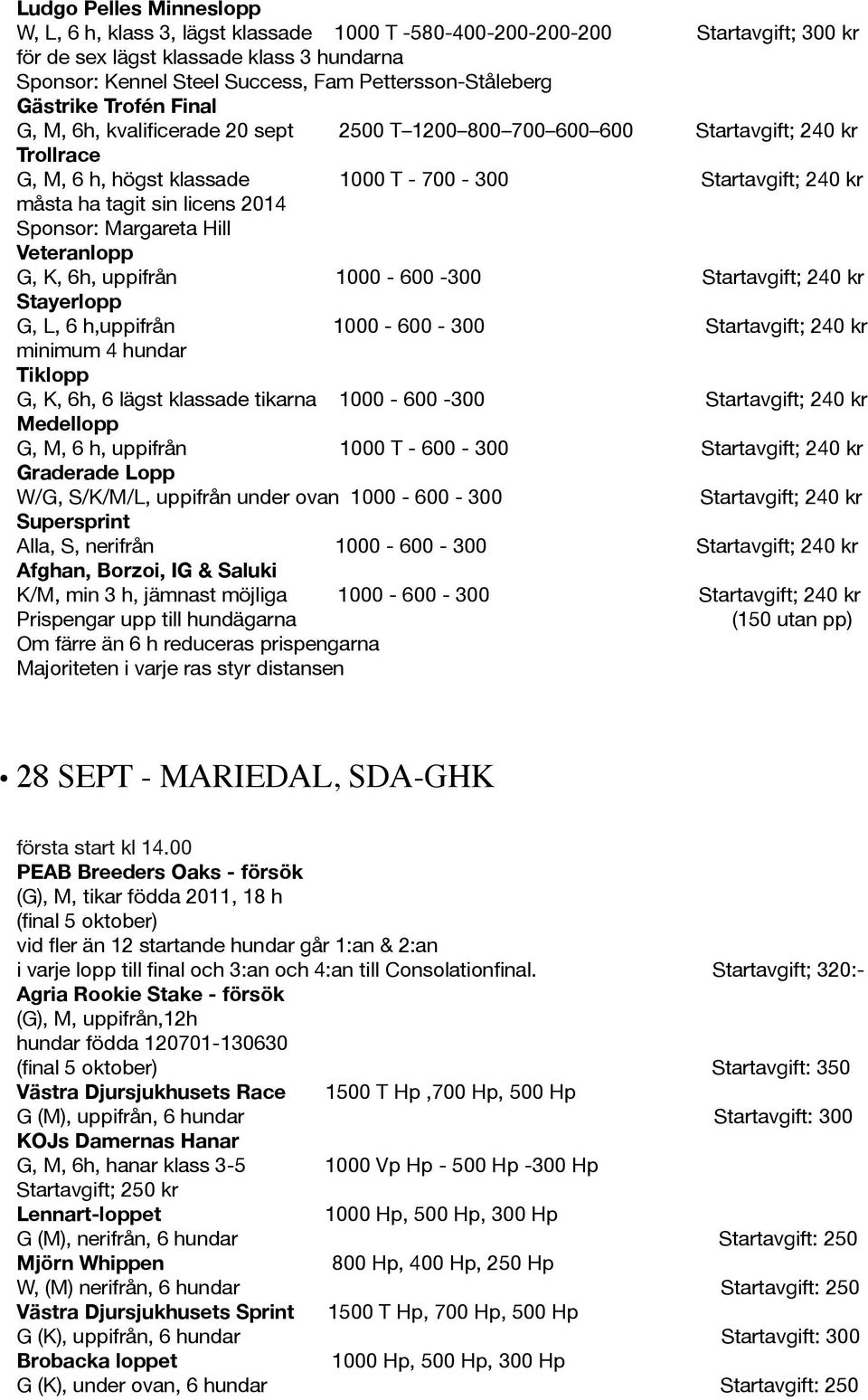 måsta ha tagit sin licens 2014 Sponsor: Margareta Hill Veteranlopp G, K, 6h, uppifrån 1000-600 -300 Startavgift; 240 kr Stayerlopp G, L, 6 h,uppifrån 1000-600 - 300 Startavgift; 240 kr minimum 4