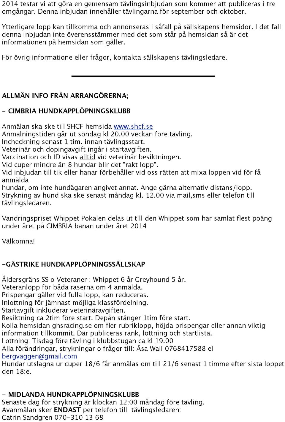 I det fall denna inbjudan inte överensstämmer med det som står på hemsidan så är det informationen på hemsidan som gäller. För övrig informatione eller frågor, kontakta sällskapens tävlingsledare.