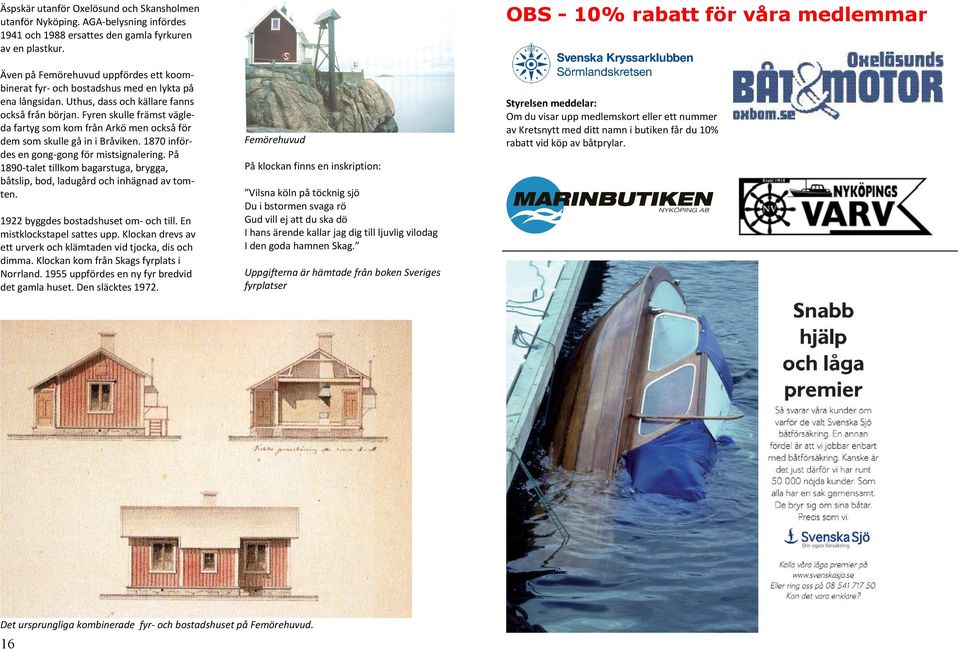 Fyren skulle främst vägleda fartyg som kom från Arkö men också för dem som skulle gå in i Bråviken. 1870 infördes en gong-gong för mistsignalering.