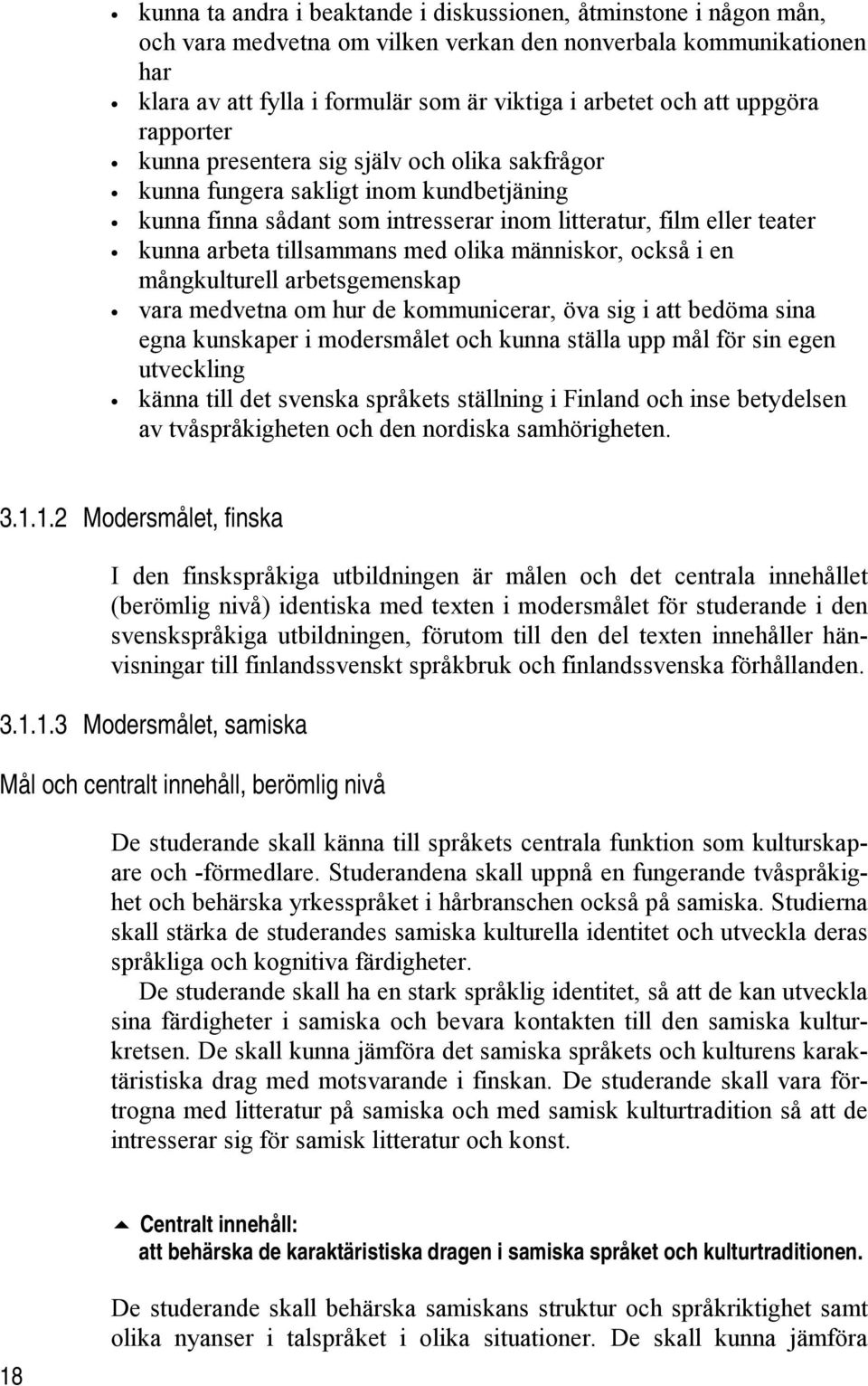 tillsammans med olika människor, också i en mångkulturell arbetsgemenskap vara medvetna om hur de kommunicerar, öva sig i att bedöma sina egna kunskaper i modersmålet och kunna ställa upp mål för sin