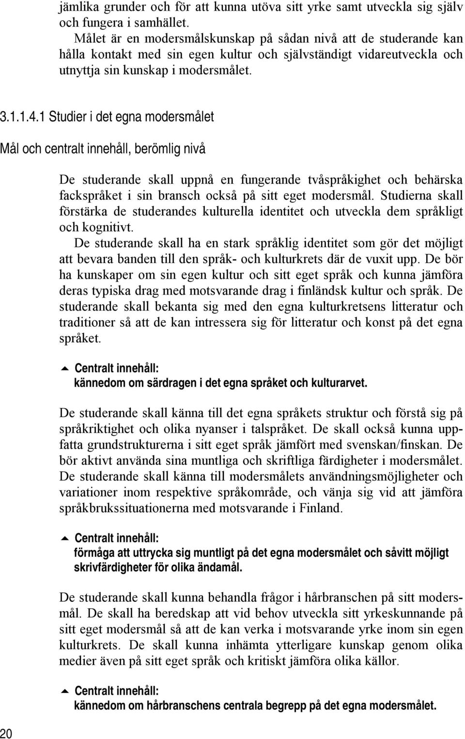 1 Studier i det egna modersmålet Mål och centralt innehåll, berömlig nivå 20 De studerande skall uppnå en fungerande tvåspråkighet och behärska fackspråket i sin bransch också på sitt eget modersmål.