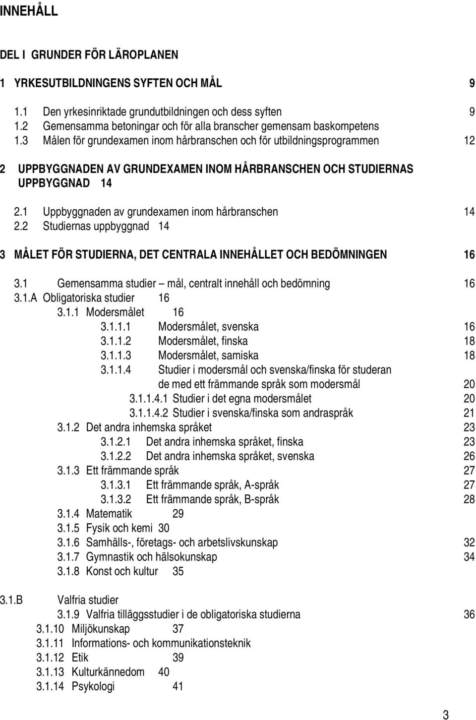 3 Målen för grundexamen inom hårbranschen och för utbildningsprogrammen 12 2 UPPBYGGNADEN AV GRUNDEXAMEN INOM HÅRBRANSCHEN OCH STUDIERNAS UPPBYGGNAD 14 2.