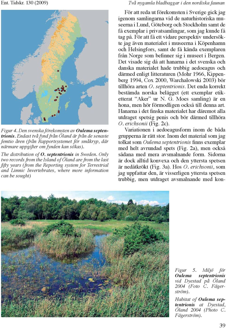 Only two records from the Island of Öland are from the last fifty years (from the Reporting system for Terrestrial and Limnic Invertebrates, where more information can be sought) Två nygamla