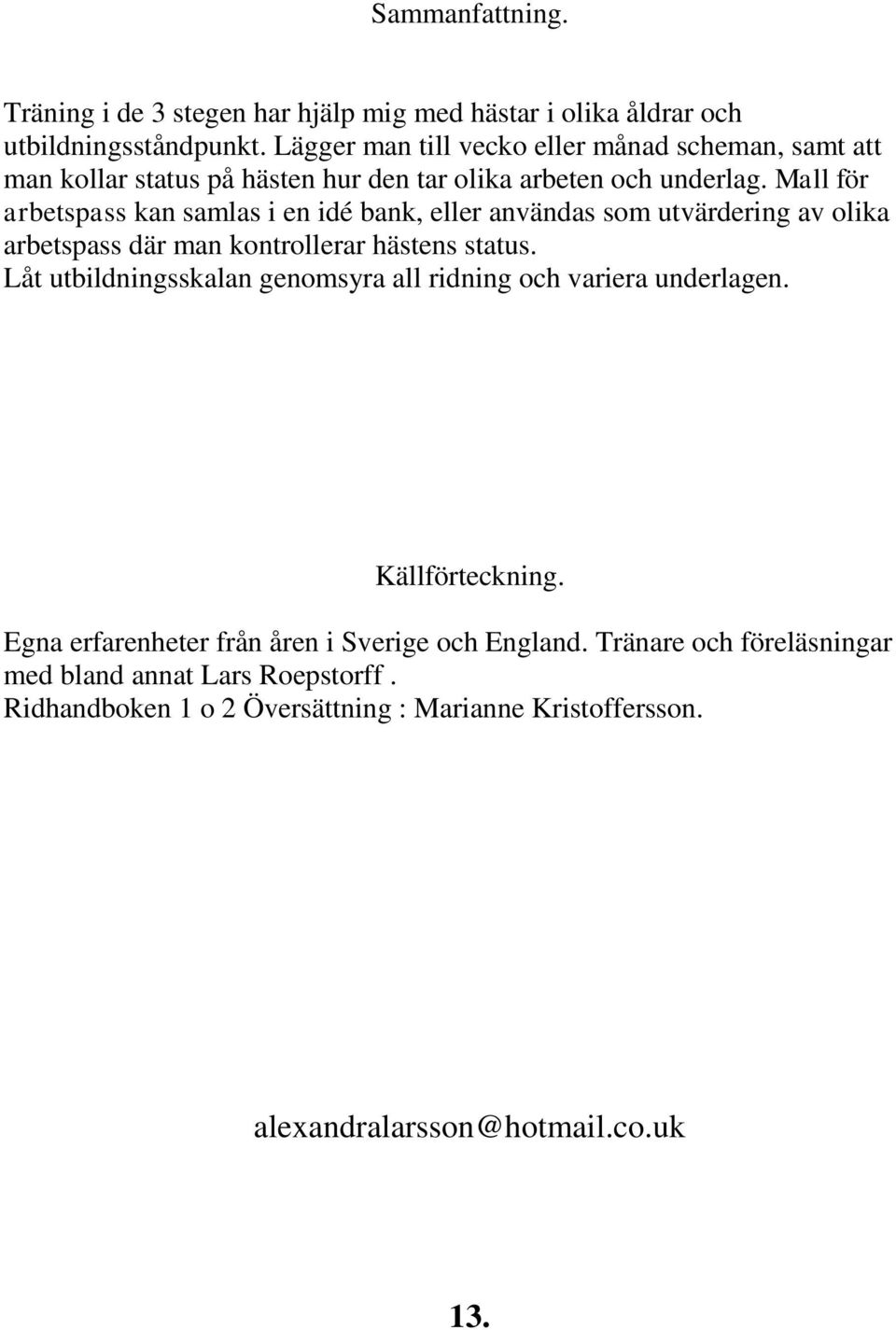 Mall för arbetspass kan samlas i en idé bank, eller användas som utvärdering av olika arbetspass där man kontrollerar hästens status.