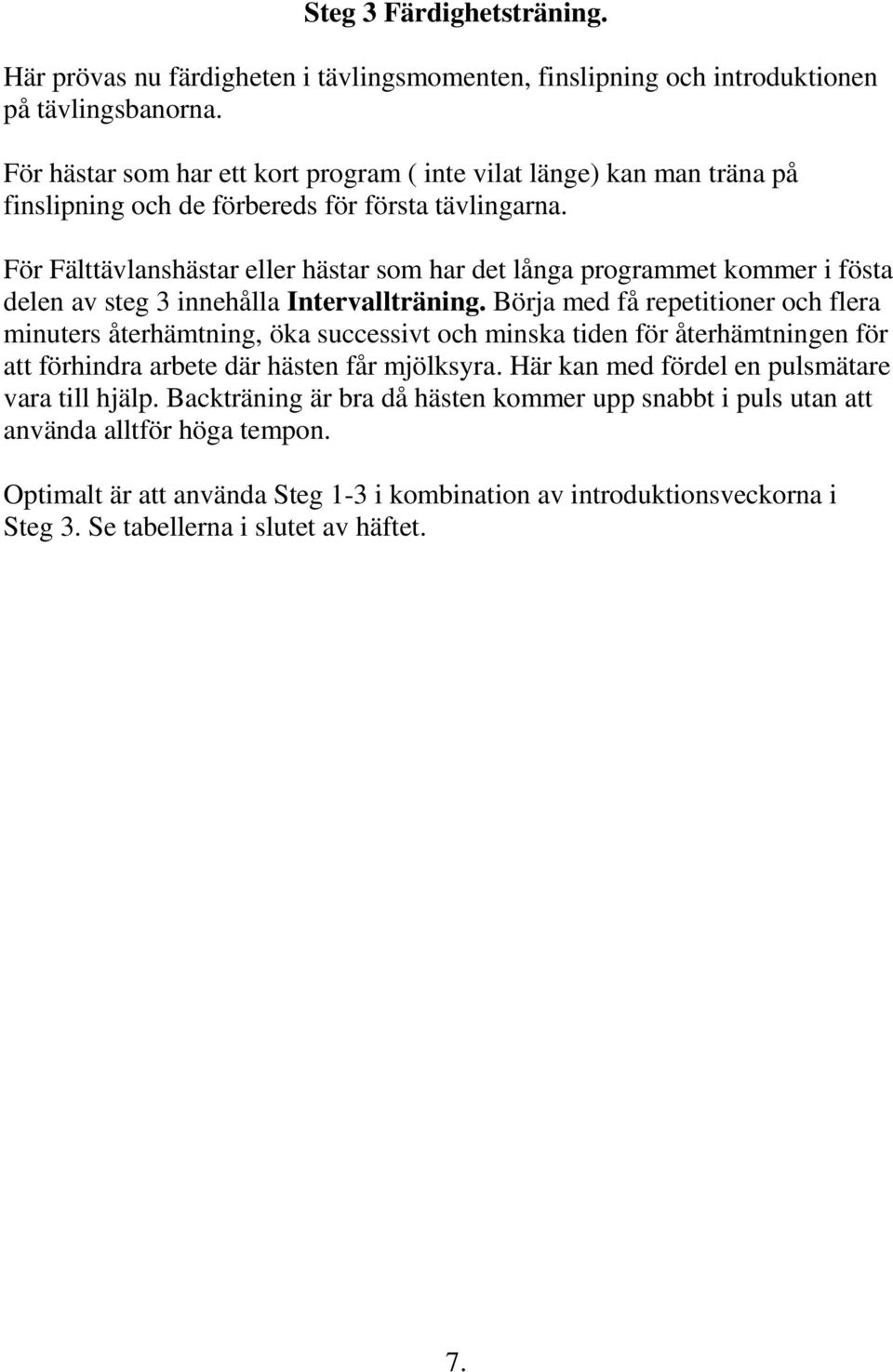 För Fälttävlanshästar eller hästar som har det långa programmet kommer i fösta delen av steg 3 innehålla Intervallträning.