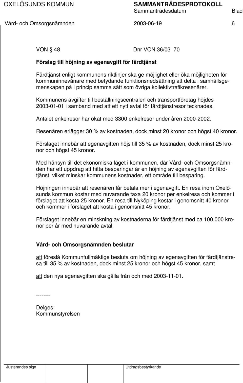 Kommunens avgifter till beställningscentralen och transportföretag höjdes 2003-01-01 i samband med att ett nytt avtal för färdtjänstresor tecknades.